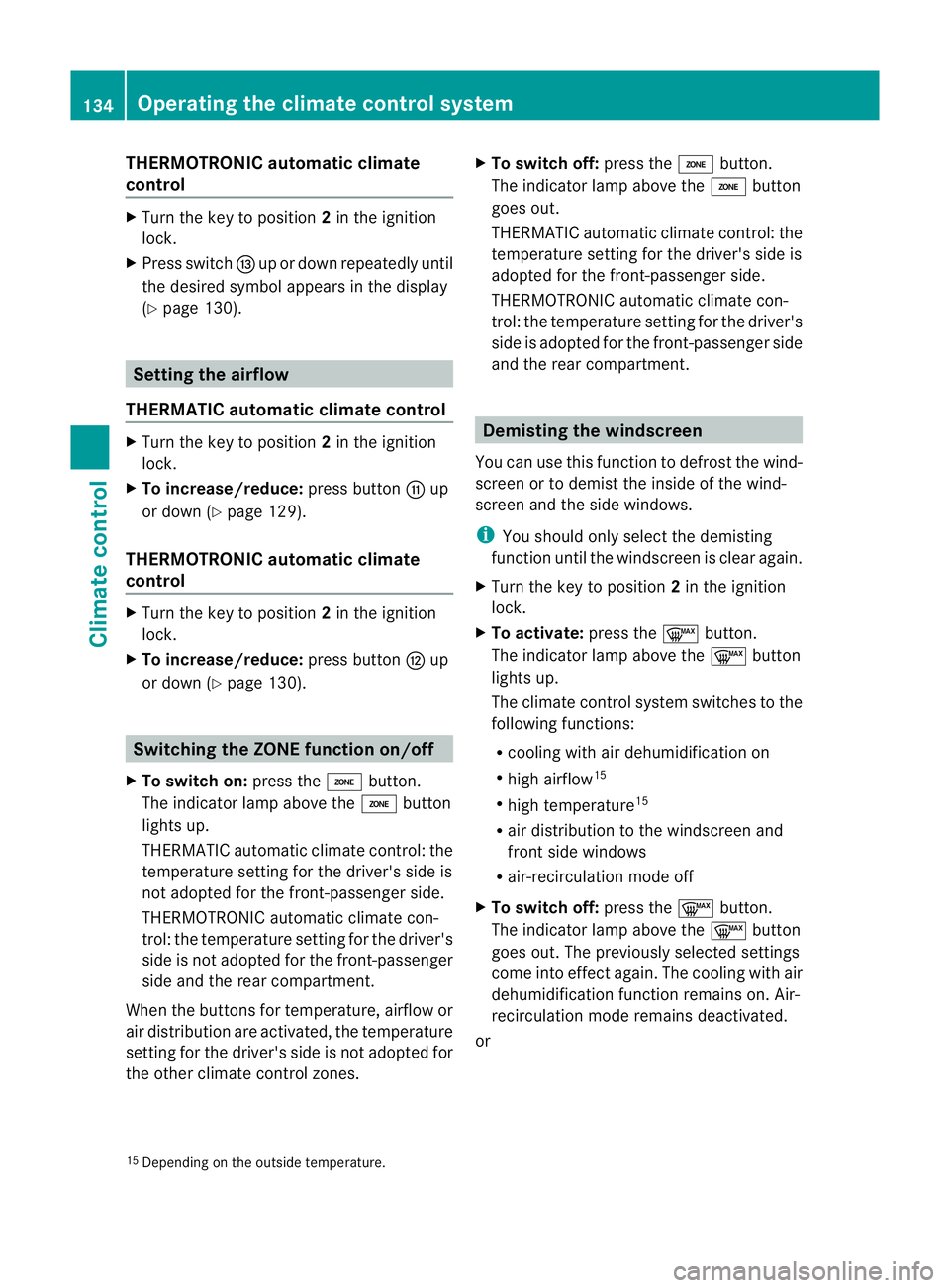 MERCEDES-BENZ E-CLASS COUPE 2011  Owners Manual THERMOTRONI
Cautomatic climate
control X
Turn the key to position 2in the ignition
lock.
X Press switch Iup or down repeatedly until
the desired symbo lappears in the display
(Y page 130). Settin
gthe