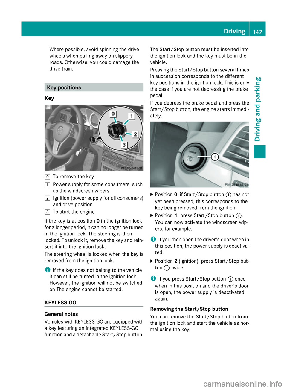 MERCEDES-BENZ E-CLASS COUPE 2011  Owners Manual Where possible, avoid spinning the drive
wheels when pulling away on slippery
roads. Otherwise, you could damage the
drive train. Key positions
Key g
To remove the key
1 Power supply for some consumer