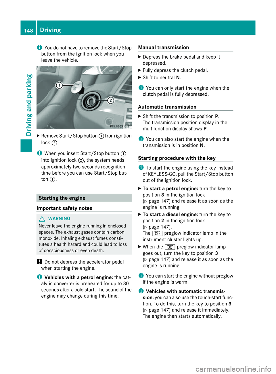 MERCEDES-BENZ E-CLASS COUPE 2011  Owners Manual i
You do not have to remove the Start/ Stop
button fro mthe ignition lock when you
leave the vehicle. X
Remove Start/Stop button :fromi gnition
lock ;.
i When you insert Start/Stop button :
into ignit