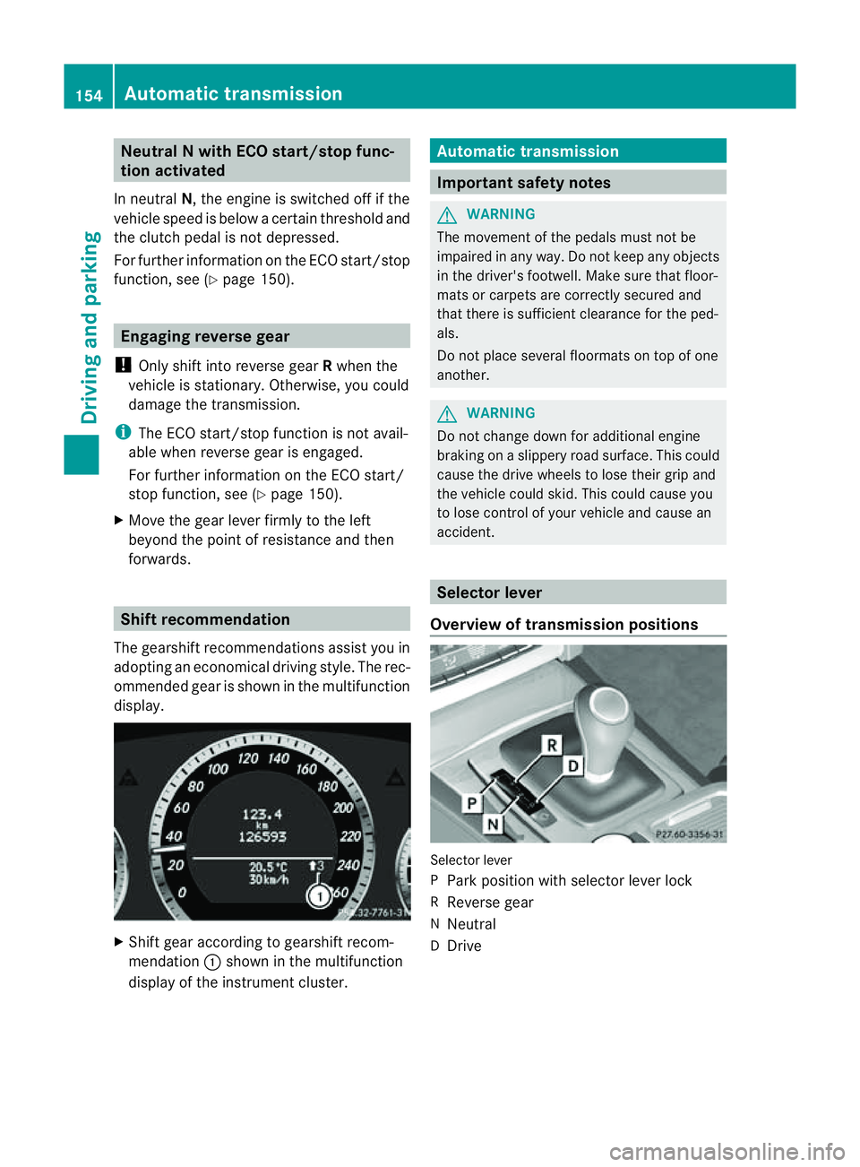 MERCEDES-BENZ E-CLASS COUPE 2011  Owners Manual Neutral
NwithE CO start/sto pfunc-
tio na ctivated
In neutral N,the engine is switched off if the
vehicl espeed is belo wacertainthreshold and
the clutch pedal is not depressed.
For further informatio