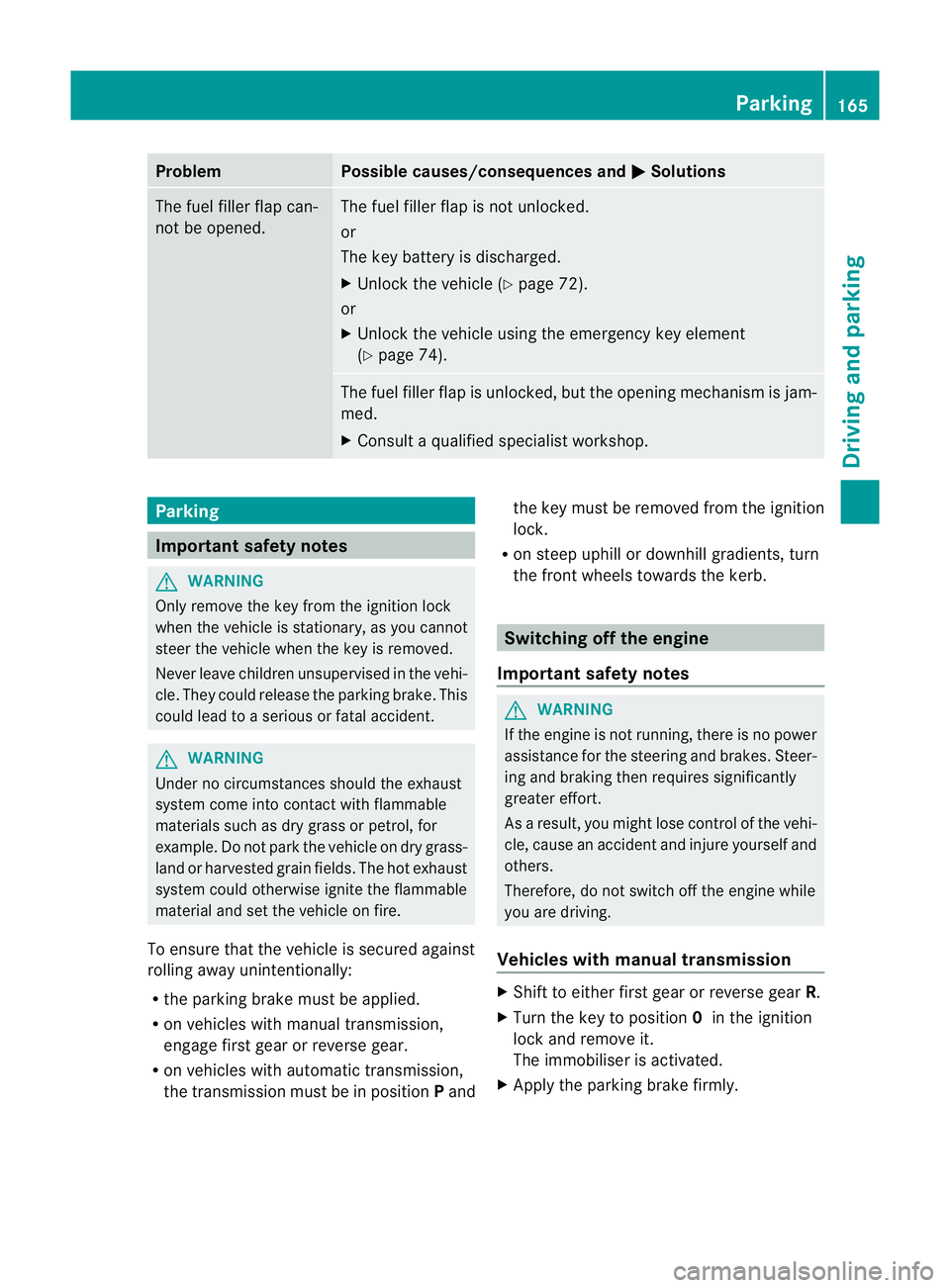 MERCEDES-BENZ E-CLASS COUPE 2011  Owners Manual Problem Possible causes/consequences and
M Solutions
The fuel filler flap can-
not be opened. The fuel filler flap is not unlocked.
or
The key battery is discharged.
X
Unlock the vehicle (Y page 72).
