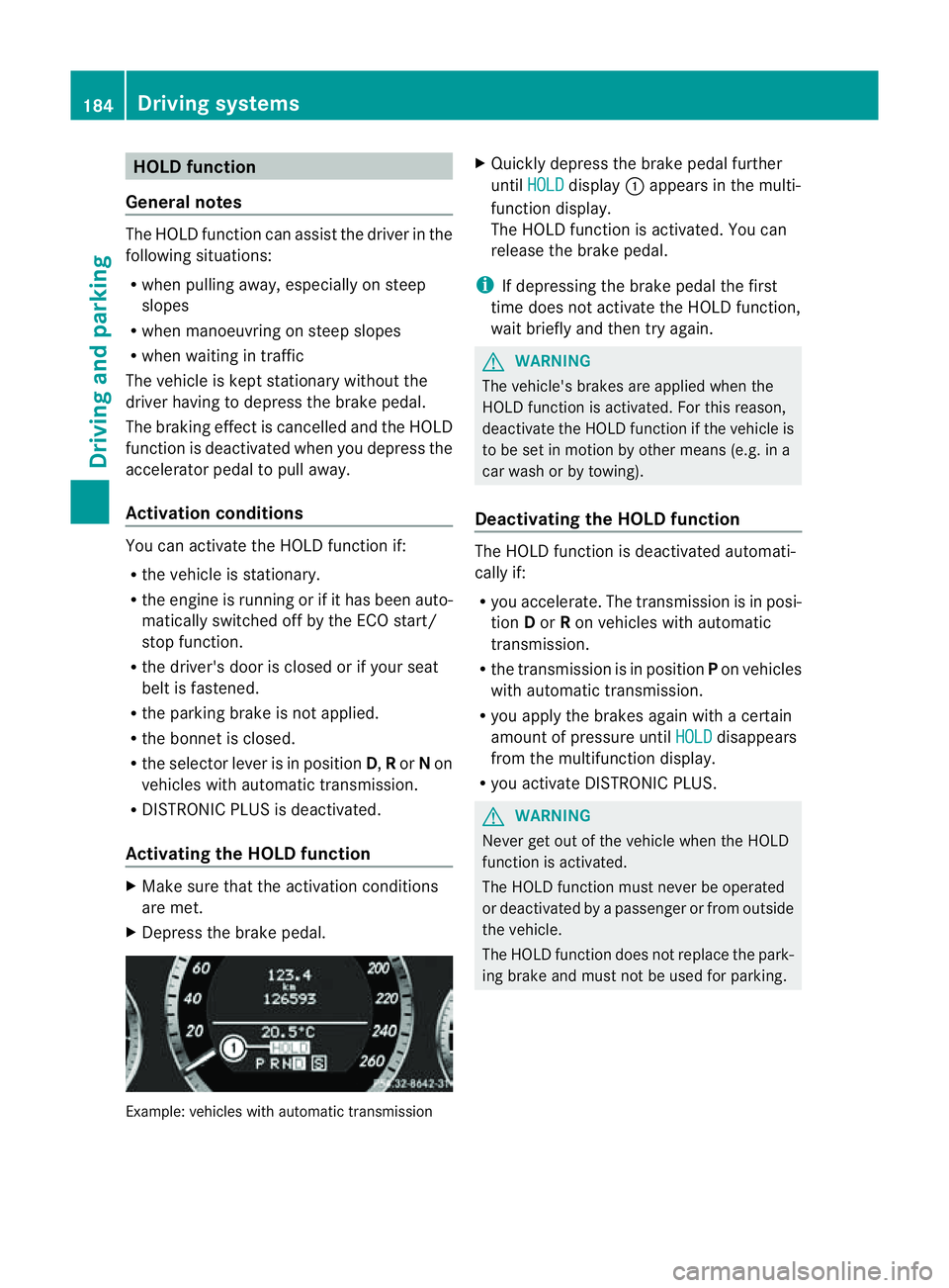 MERCEDES-BENZ E-CLASS COUPE 2011  Owners Manual HOLD function
General notes The HOLD function can assist the drive
rinthe
following situations:
R when pulling away,e speciallyonsteep
slopes
R when manoeuvring on steep slopes
R when waiting in traff