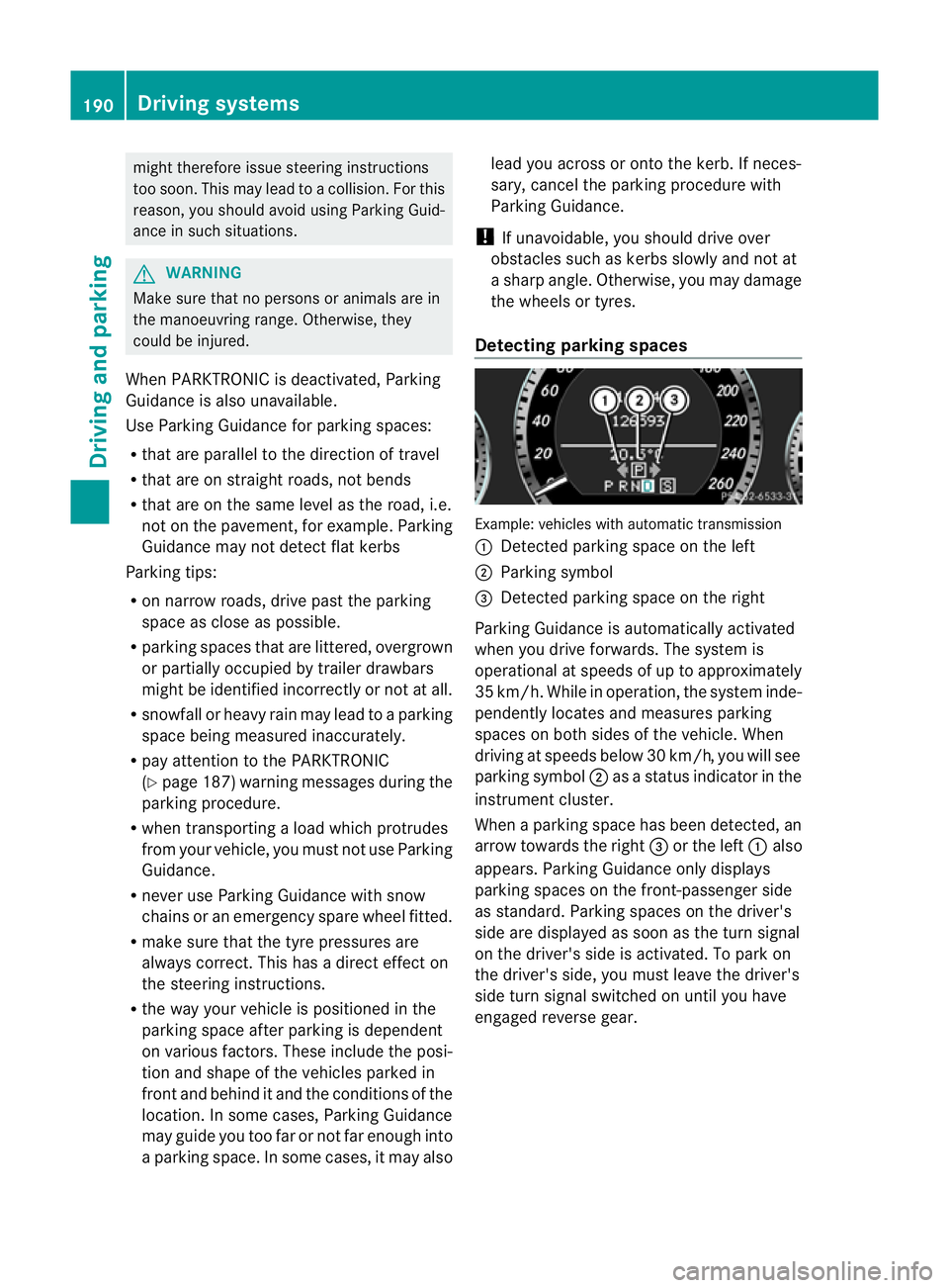 MERCEDES-BENZ E-CLASS COUPE 2011  Owners Manual might therefore issu
esteering instructions
too soon. This may leadtoac ollision. For this
reason, you should avoi dusing Parking Guid-
ance in such situations. G
WARNING
Make sure that no persons or 