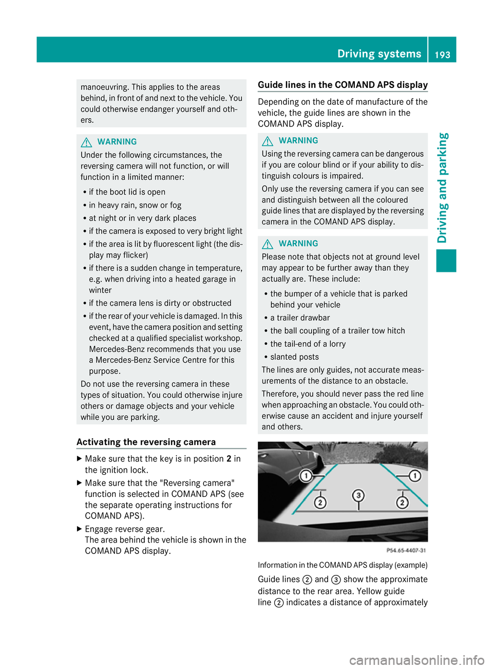 MERCEDES-BENZ E-CLASS COUPE 2011  Owners Manual manoeuvring. This appliestot
he areas
behind, in front of and next to the vehicle. You
could otherwise endange ryourself and oth-
ers. G
WARNING
Under the following circumstances, the
reversing camera