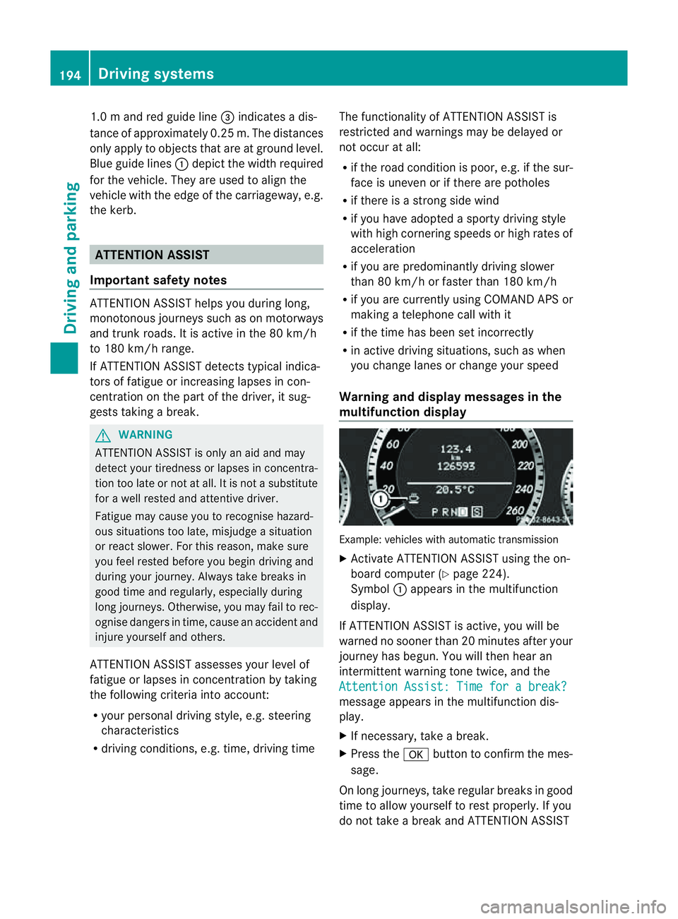 MERCEDES-BENZ E-CLASS COUPE 2011  Owners Manual 1.0
mand red guid eline =indicates adis-
tance of approximatel y0.25 m. The distances
onl yapply to objects tha tare at ground level.
Blue guide lines :depict the width required
for the vehicle. They 