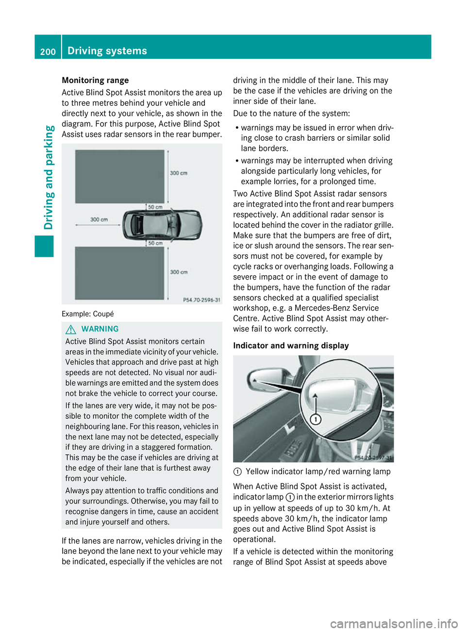 MERCEDES-BENZ E-CLASS COUPE 2011 Owners Manual Monitoring range
Active Blind Spot Assist monitors the area up
to three metres behind yourv
ehicle and
directly nexttoy our vehicle, as shown in the
diagram. For this purpose, Active Blind Spot
Assist MERCEDES-BENZ E-CLASS COUPE 2011 Owners Manual Monitoring range
Active Blind Spot Assist monitors the area up
to three metres behind yourv
ehicle and
directly nexttoy our vehicle, as shown in the
diagram. For this purpose, Active Blind Spot
Assist