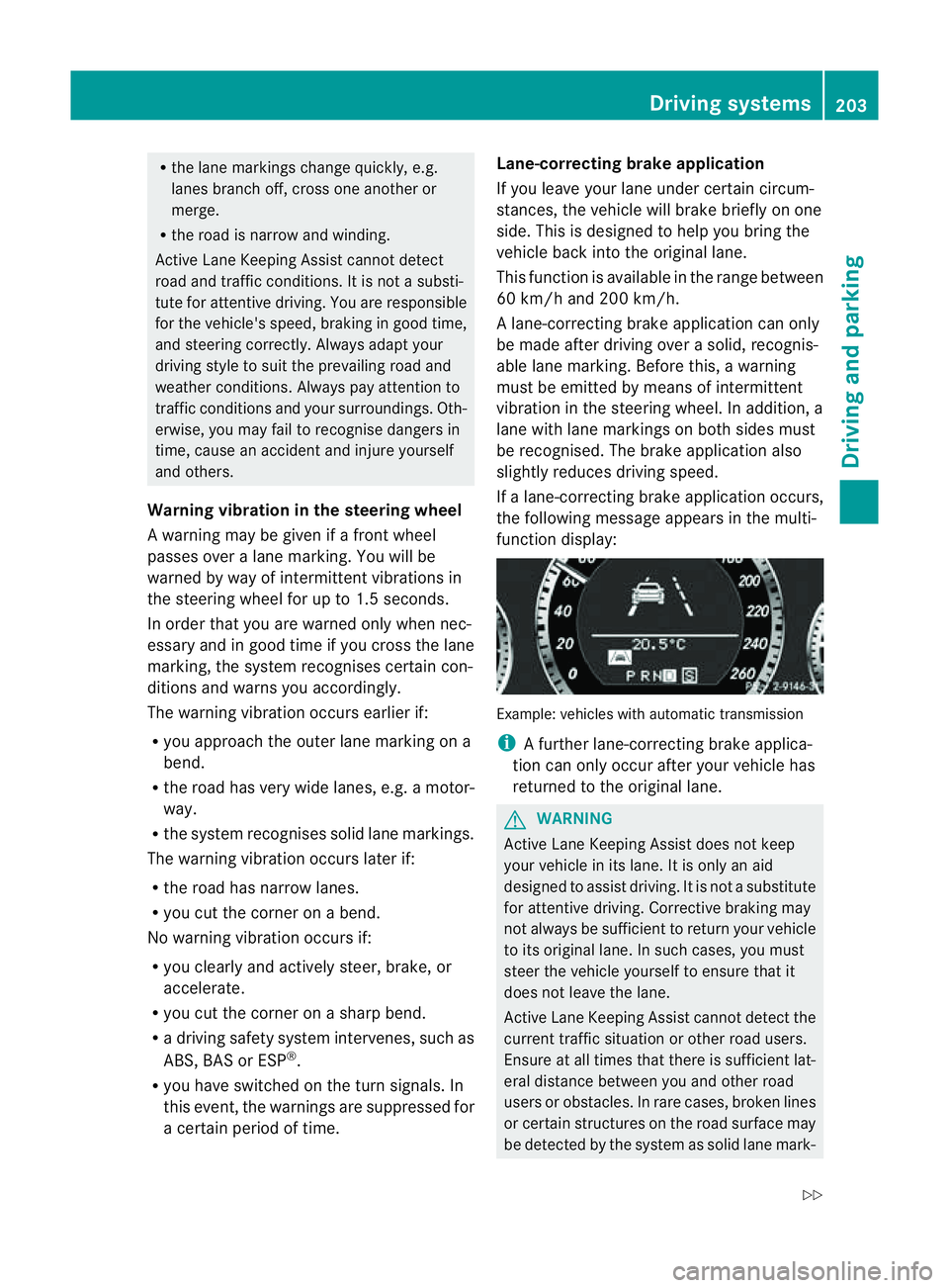 MERCEDES-BENZ E-CLASS COUPE 2011 Owners Manual R
the lane markings change quickly, e.g.
lanes branch off ,cros sone anothe ror
merge.
R the road is narrow and winding.
Active Lane Keeping Assist cannot detect
road and traffic conditions. It is not MERCEDES-BENZ E-CLASS COUPE 2011 Owners Manual R
the lane markings change quickly, e.g.
lanes branch off ,cros sone anothe ror
merge.
R the road is narrow and winding.
Active Lane Keeping Assist cannot detect
road and traffic conditions. It is not