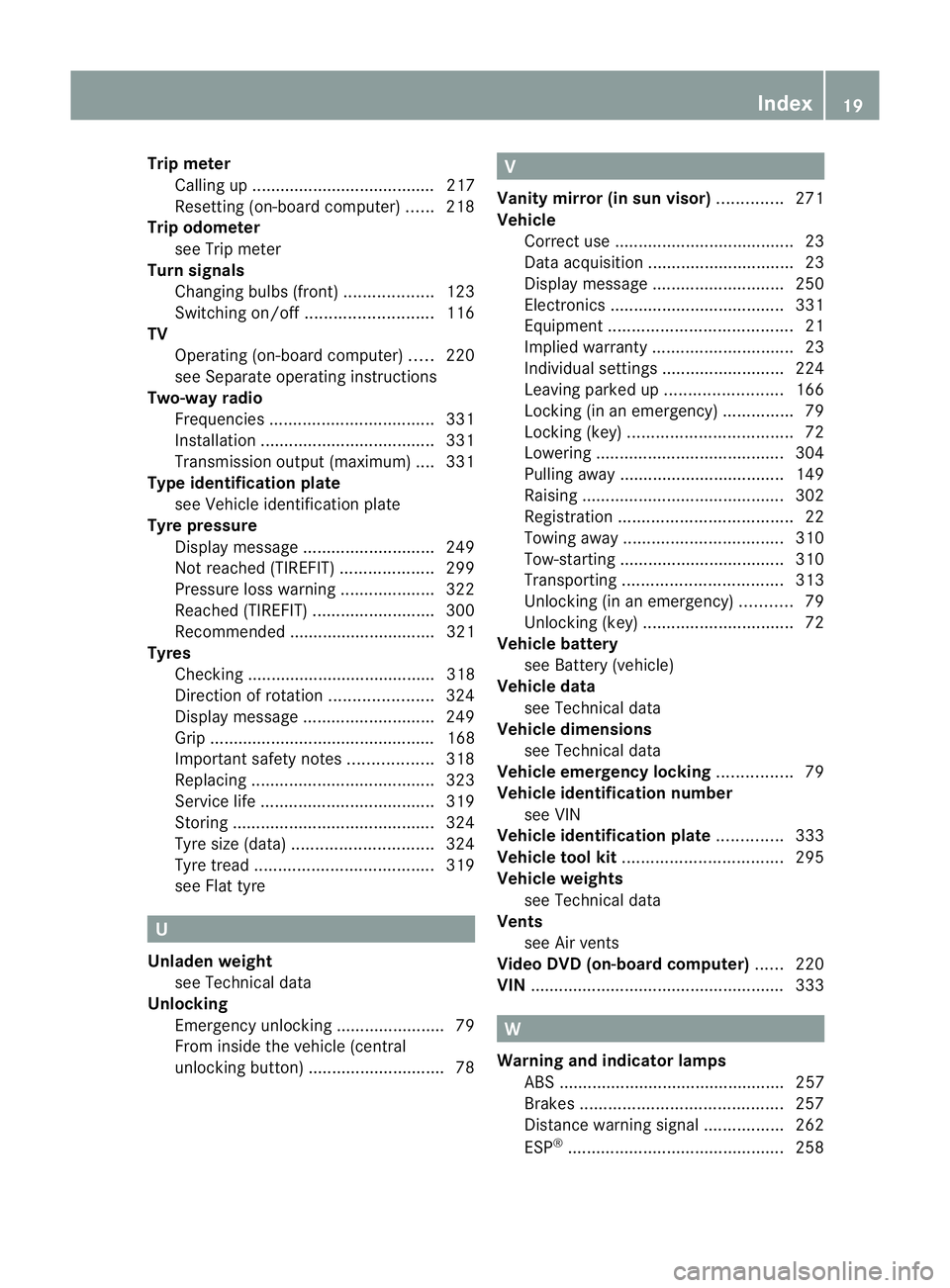 MERCEDES-BENZ E-CLASS COUPE 2011 Owners Manual Trip meter
Calling up ....................................... 217
Resetting (on-boar dcomputer) ......218
Trip odometer
see Trip meter
Turn signals
Changing bulbs (front) ...................123
Switch MERCEDES-BENZ E-CLASS COUPE 2011 Owners Manual Trip meter
Calling up ....................................... 217
Resetting (on-boar dcomputer) ......218
Trip odometer
see Trip meter
Turn signals
Changing bulbs (front) ...................123
Switch