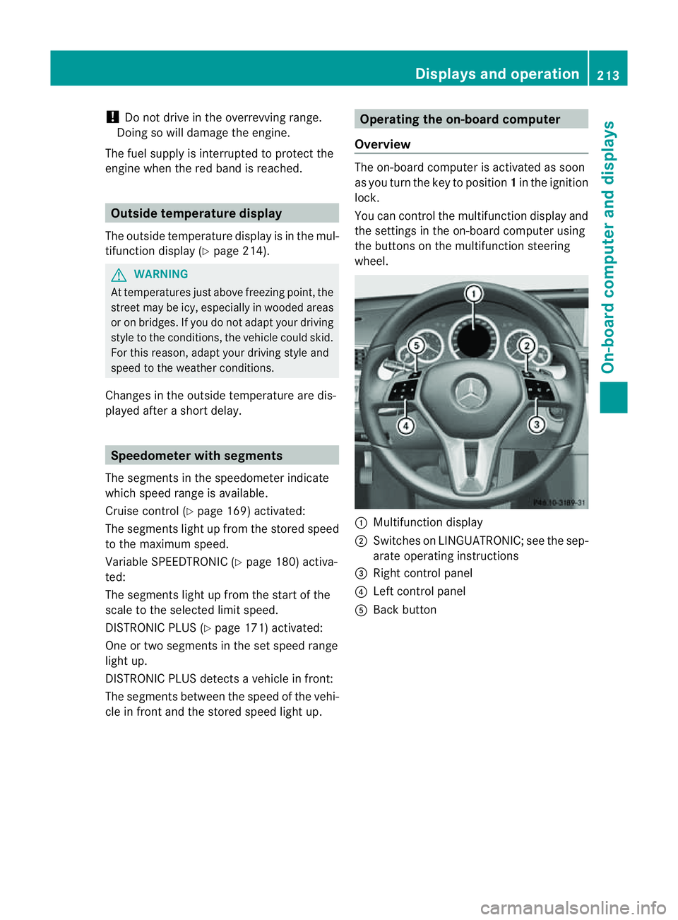 MERCEDES-BENZ E-CLASS COUPE 2011  Owners Manual !
Do not drive in the overrevving range.
Doing so will damage the engine.
The fuel supplyisi nterrupted to protect the
engine when the red band is reached. Outside temperatured
isplay
The outside temp
