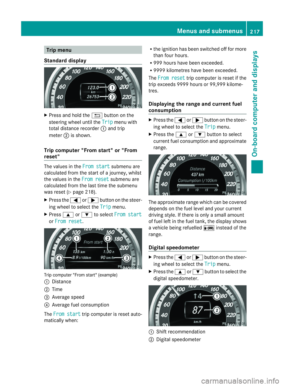 MERCEDES-BENZ E-CLASS COUPE 2011  Owners Manual Trip menu
Standard display X
Press and hol dthe % button on the
steering whee lunti lthe Trip menu with
tota ldistance recorder :and trip
meter ;is shown.
Trip compute r"From start" or "Fr