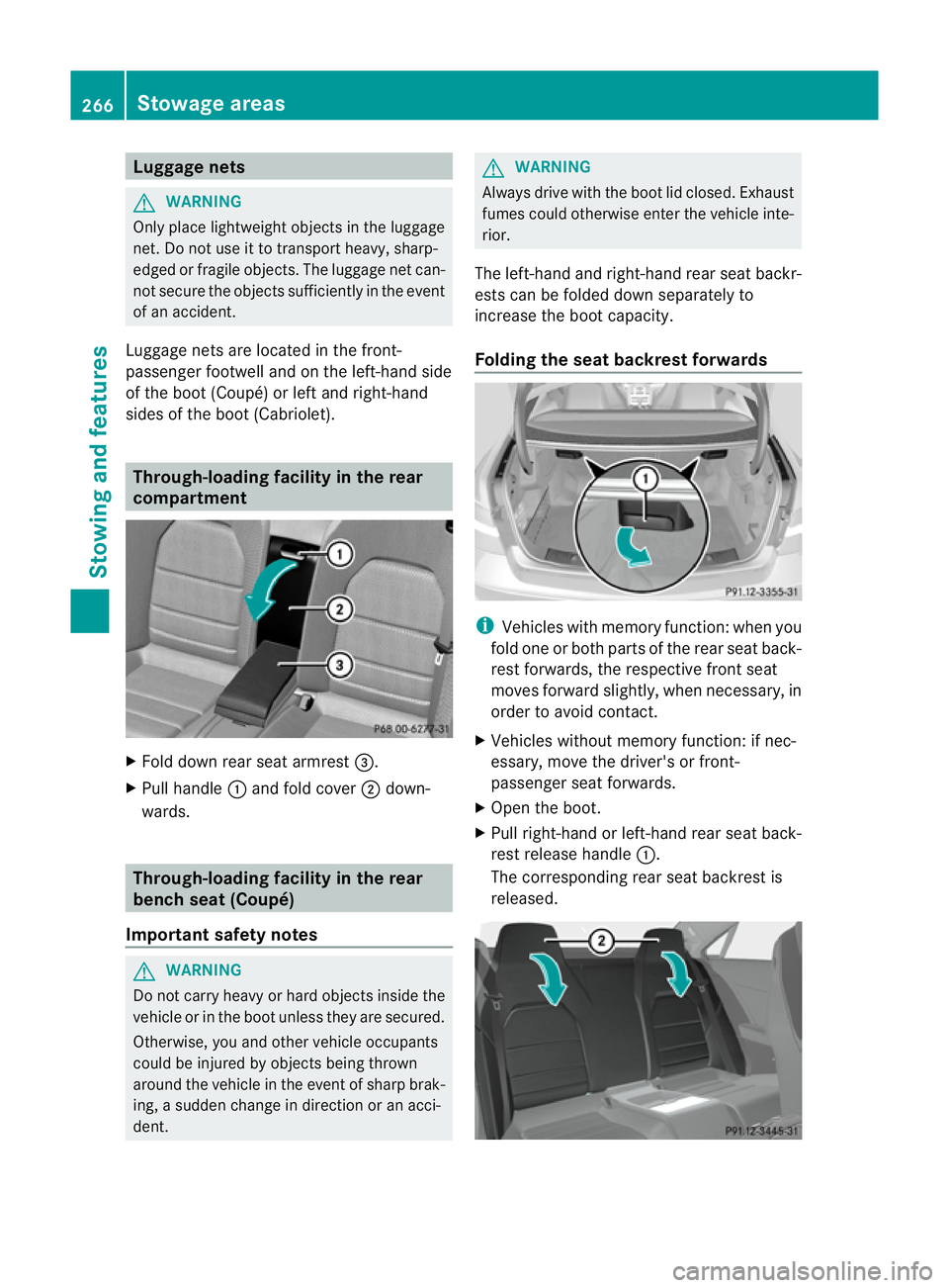 MERCEDES-BENZ E-CLASS COUPE 2011  Owners Manual Luggage nets
G
WARNING
Only place lightweight object sinthe luggage
net. Do not use it to transport heavy, sharp-
edged or fragile objects. The luggagen et can-
not secure the objectss ufficiently in 