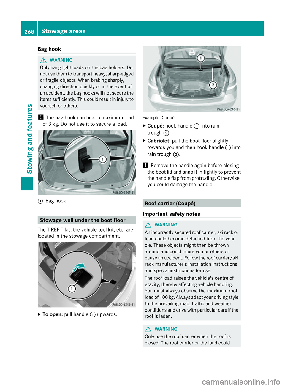 MERCEDES-BENZ E-CLASS COUPE 2011  Owners Manual Bag hook
G
WARNING
Onl yhanglight load sonthe bagholders. Do
not us ethem to transport heavy ,sharp-edged
or fragile objects. Whe nbraking sharply,
changing directio nquickly or in the event of
an acc