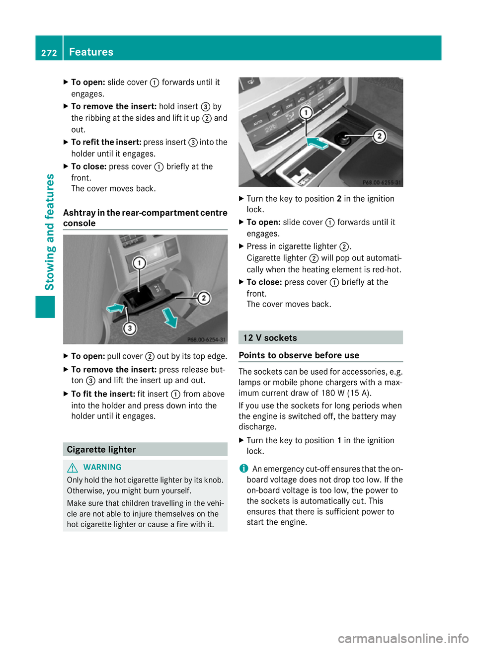 MERCEDES-BENZ E-CLASS COUPE 2011  Owners Manual X
To open: slidecover :forwards unti lit
engages.
X To remove the insert: holdinsert =by
the ribbing at the side sand lift it up ;and
out.
X To refi tthe insert: press insert =into the
holder until it