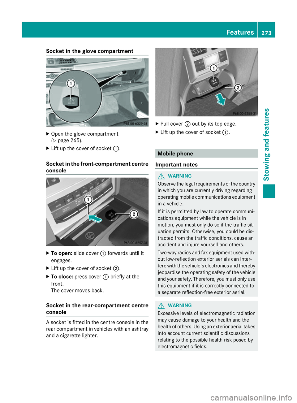 MERCEDES-BENZ E-CLASS COUPE 2011  Owners Manual Socket in the glove compartment
X
Open the glove compartment
(Y page 265).
X Lift up the cover of socket :.
Socket in the front-compartment centre
console X
To open: slide cover :forwards until it
eng