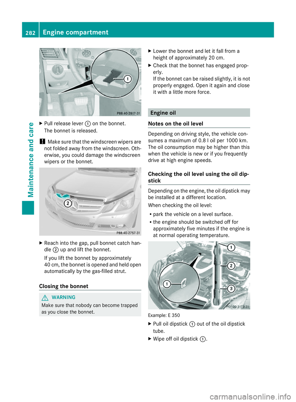 MERCEDES-BENZ E-CLASS COUPE 2011 Owners Manual X
Pull release lever :on the bonnet.
The bonnet is released.
! Make sure that the windscreen wipers are
not folded away from the windscreen .Oth-
erwise, yo ucould damage the windscreen
wipers or the MERCEDES-BENZ E-CLASS COUPE 2011 Owners Manual X
Pull release lever :on the bonnet.
The bonnet is released.
! Make sure that the windscreen wipers are
not folded away from the windscreen .Oth-
erwise, yo ucould damage the windscreen
wipers or the