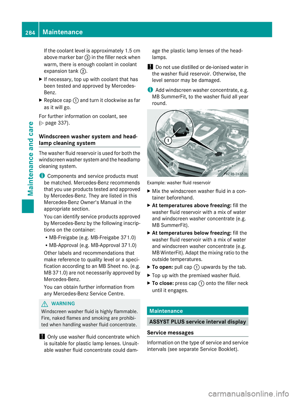 MERCEDES-BENZ E-CLASS COUPE 2011 Owners Manual If the coolant level is approximately 1.5 cm
above marker bar =in the filler neck when
warm, there is enough coolant in coolant
expansio ntank ;.
X If necessary, to pupwithc oolan tthat has
been teste MERCEDES-BENZ E-CLASS COUPE 2011 Owners Manual If the coolant level is approximately 1.5 cm
above marker bar =in the filler neck when
warm, there is enough coolant in coolant
expansio ntank ;.
X If necessary, to pupwithc oolan tthat has
been teste