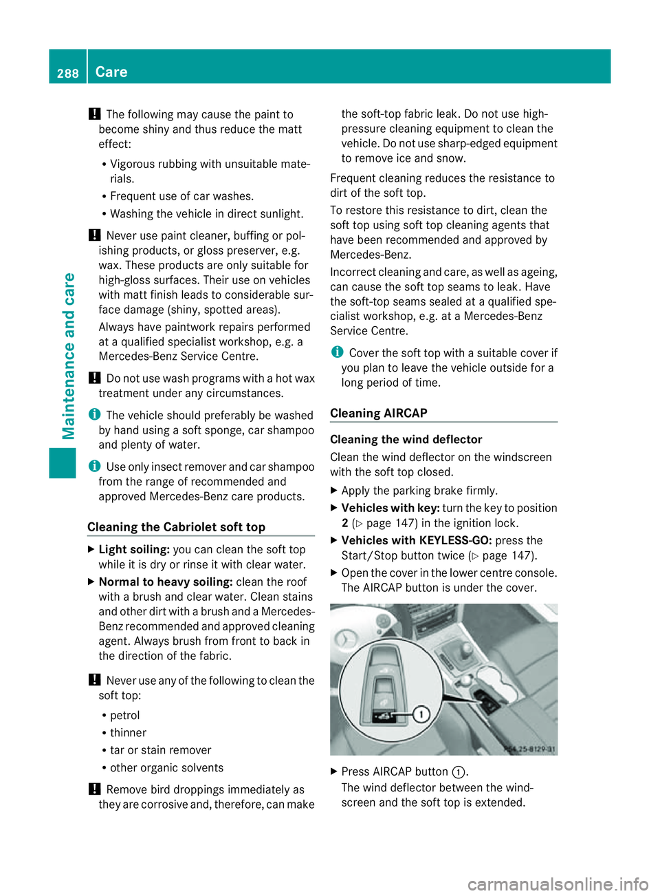 MERCEDES-BENZ E-CLASS COUPE 2011 Owners Manual !
The following may cause the paint to
become shiny and thus reduce the matt
effect:
R Vigorous rubbing with unsuitablem ate-
rials.
R Frequent use of car washes.
R Washing the vehicle in direct sunli MERCEDES-BENZ E-CLASS COUPE 2011 Owners Manual !
The following may cause the paint to
become shiny and thus reduce the matt
effect:
R Vigorous rubbing with unsuitablem ate-
rials.
R Frequent use of car washes.
R Washing the vehicle in direct sunli