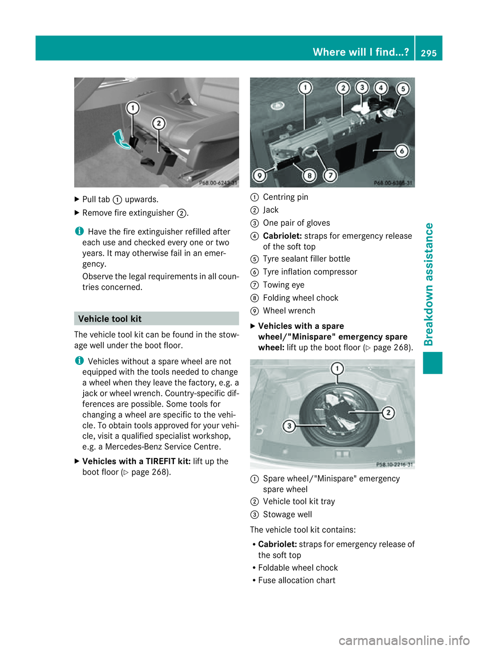MERCEDES-BENZ E-CLASS COUPE 2011 Owners Manual X
Pull tab :upwards.
X Remove fire extinguisher ;.
i Have the fire extinguisher refilled after
each use and checked every one or two
years. It may otherwise fail in an emer-
gency.
Observe the legal r MERCEDES-BENZ E-CLASS COUPE 2011 Owners Manual X
Pull tab :upwards.
X Remove fire extinguisher ;.
i Have the fire extinguisher refilled after
each use and checked every one or two
years. It may otherwise fail in an emer-
gency.
Observe the legal r