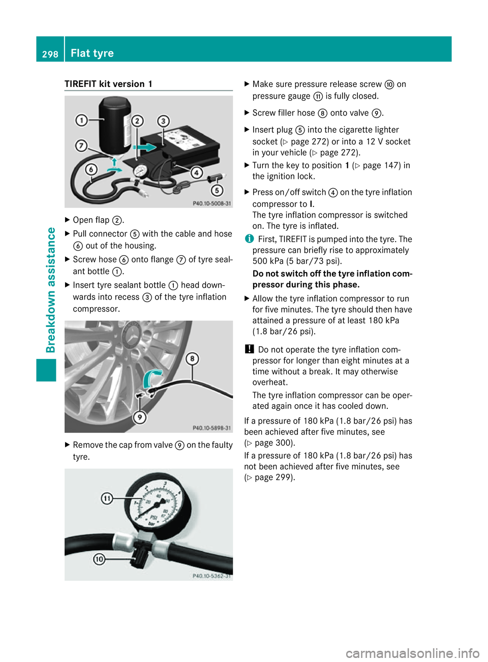 MERCEDES-BENZ E-CLASS COUPE 2011 Owners Manual TIREFI
Tkit version 1 X
Open flap ;.
X Pull connector Awith the cable and hose
B out of the housing.
X Screw hose Bontoflange Cof tyre seal-
ant bottle :.
X Insert tyre sealant bottle :head down-
ward MERCEDES-BENZ E-CLASS COUPE 2011 Owners Manual TIREFI
Tkit version 1 X
Open flap ;.
X Pull connector Awith the cable and hose
B out of the housing.
X Screw hose Bontoflange Cof tyre seal-
ant bottle :.
X Insert tyre sealant bottle :head down-
ward