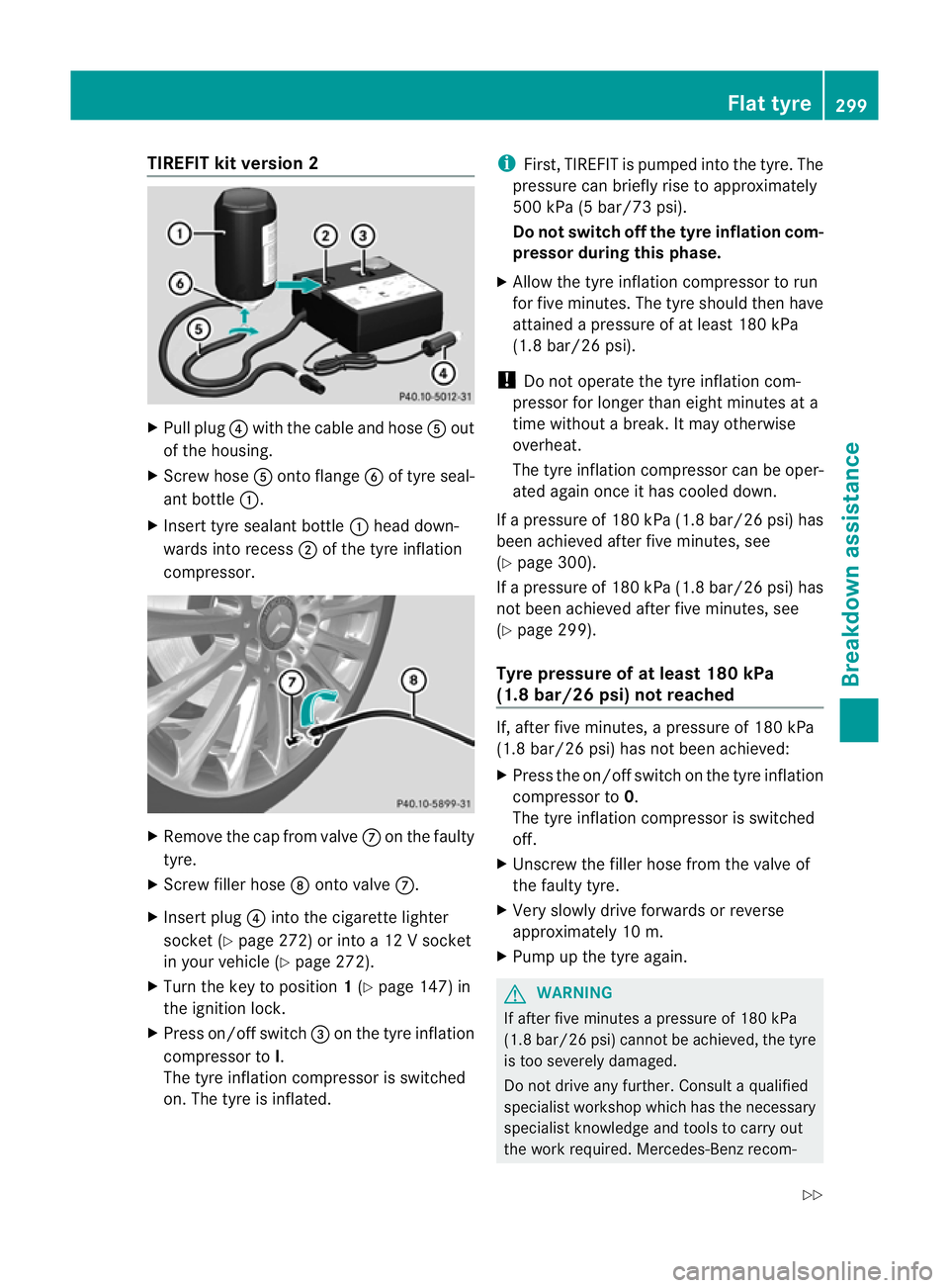 MERCEDES-BENZ E-CLASS COUPE 2011 Owners Manual TIREFI
Tkit version 2 X
Pull plug ?with the cable and hose Aout
of the housing.
X Screw hose Aontoflange Bof tyre seal-
ant bottle :.
X Insert tyre sealant bottle :head down-
wards int orecess ;of the MERCEDES-BENZ E-CLASS COUPE 2011 Owners Manual TIREFI
Tkit version 2 X
Pull plug ?with the cable and hose Aout
of the housing.
X Screw hose Aontoflange Bof tyre seal-
ant bottle :.
X Insert tyre sealant bottle :head down-
wards int orecess ;of the