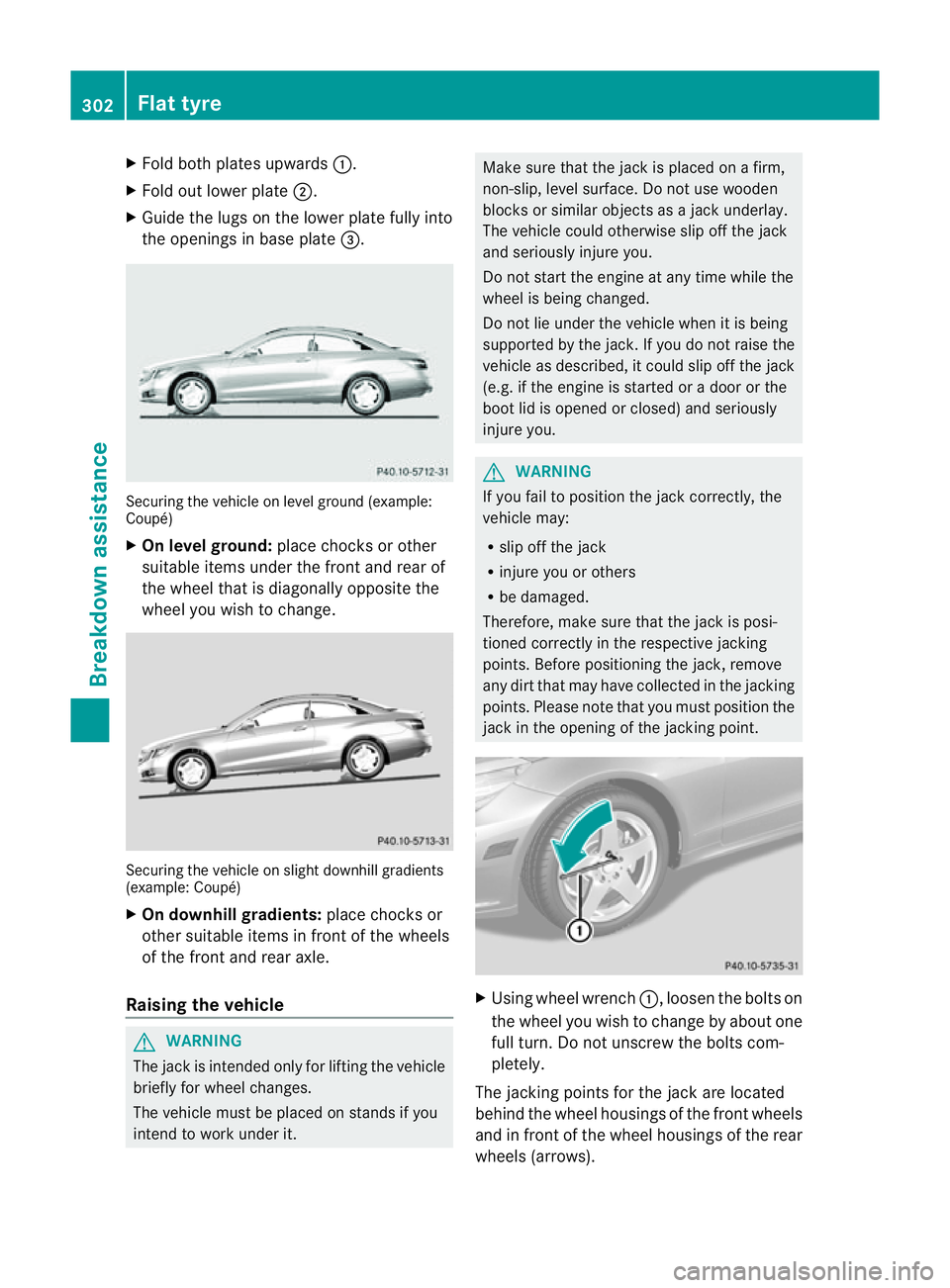 MERCEDES-BENZ E-CLASS COUPE 2011 Owners Manual X
Fold both plates upwards :.
X Fold ou tlower plate ;.
X Guide the lugs on the lower plate fully into
the openings in base plate =.Securing the vehicle on level ground (example:
Coupé)
X
On level gr MERCEDES-BENZ E-CLASS COUPE 2011 Owners Manual X
Fold both plates upwards :.
X Fold ou tlower plate ;.
X Guide the lugs on the lower plate fully into
the openings in base plate =.Securing the vehicle on level ground (example:
Coupé)
X
On level gr