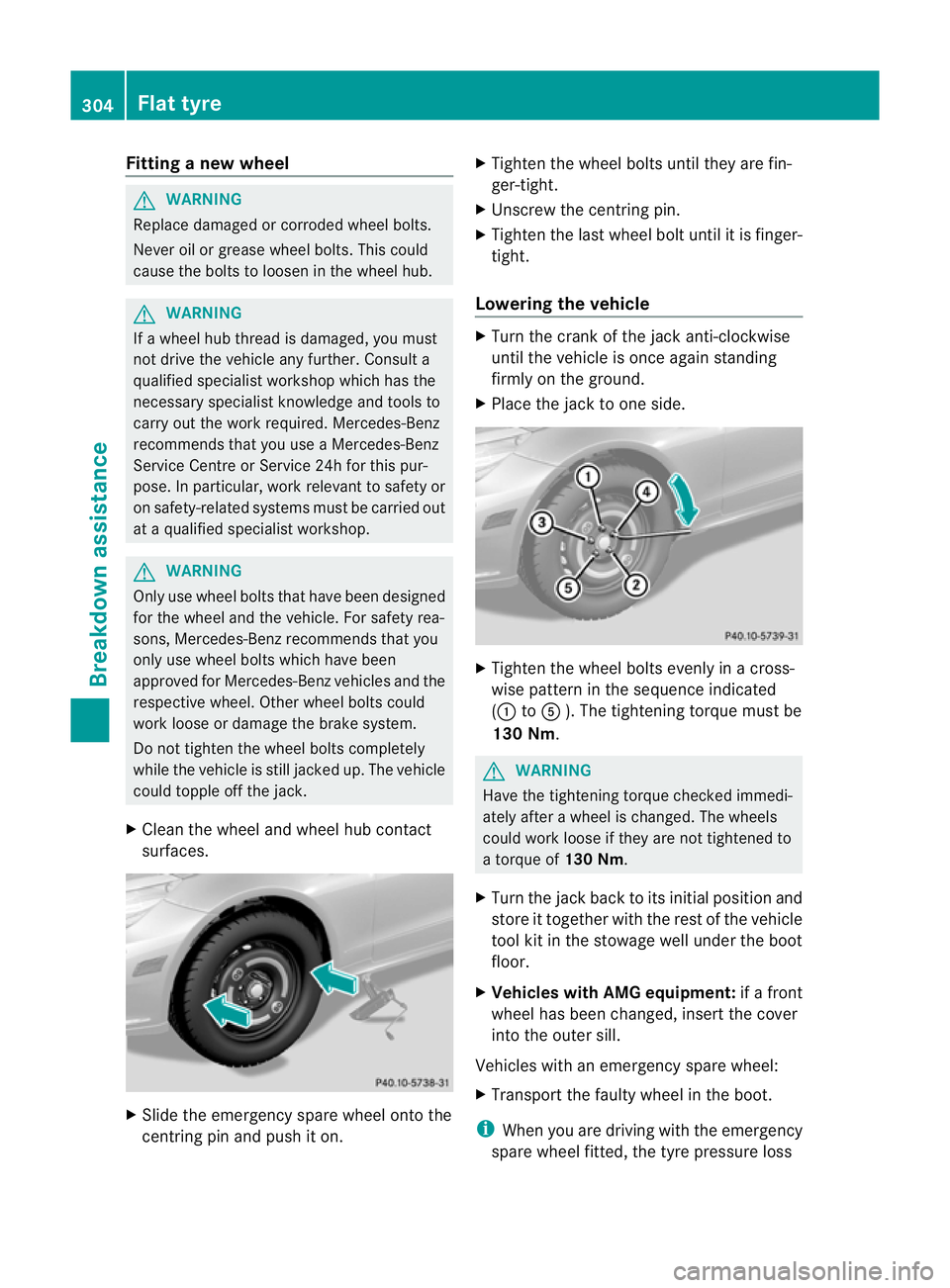 MERCEDES-BENZ E-CLASS COUPE 2011 Owners Manual Fitting
anew wheel G
WARNING
Replac edamage dorcorrode dwheel bolts.
Never oil or greas ewheel bolts. This could
cause th eboltstol oosenint he wheel hub. G
WARNING
If aw heel hub thread is damaged, y MERCEDES-BENZ E-CLASS COUPE 2011 Owners Manual Fitting
anew wheel G
WARNING
Replac edamage dorcorrode dwheel bolts.
Never oil or greas ewheel bolts. This could
cause th eboltstol oosenint he wheel hub. G
WARNING
If aw heel hub thread is damaged, y
