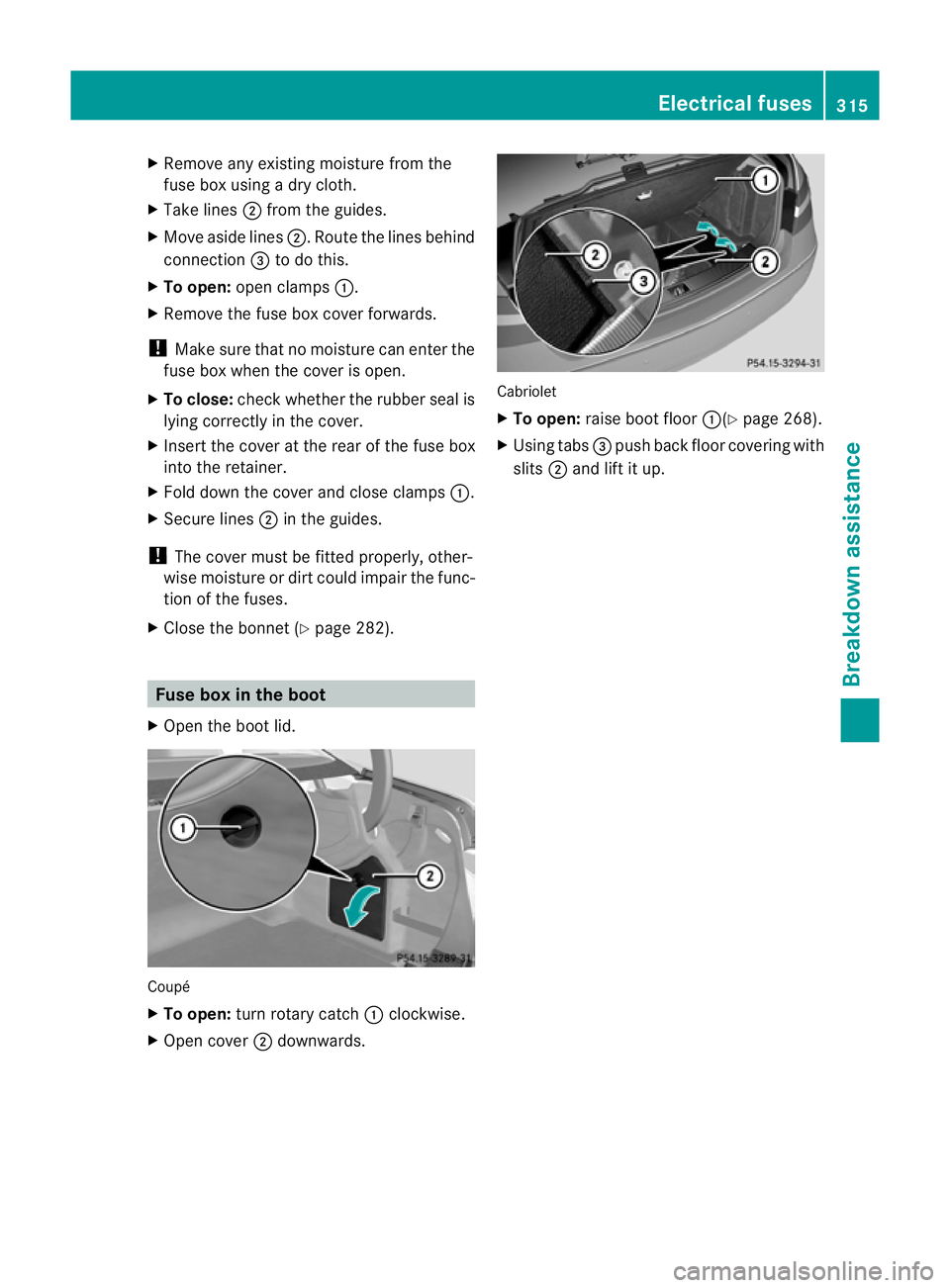 MERCEDES-BENZ E-CLASS COUPE 2011 Owners Manual X
Remove any existin gmoisture from the
fus eb ox usin gadry cloth.
X Tak elines ;from th eguides.
X Mov easide lines ;.Route the lines behind
connection =to do this.
X To open: open clamps :.
X Remov MERCEDES-BENZ E-CLASS COUPE 2011 Owners Manual X
Remove any existin gmoisture from the
fus eb ox usin gadry cloth.
X Tak elines ;from th eguides.
X Mov easide lines ;.Route the lines behind
connection =to do this.
X To open: open clamps :.
X Remov