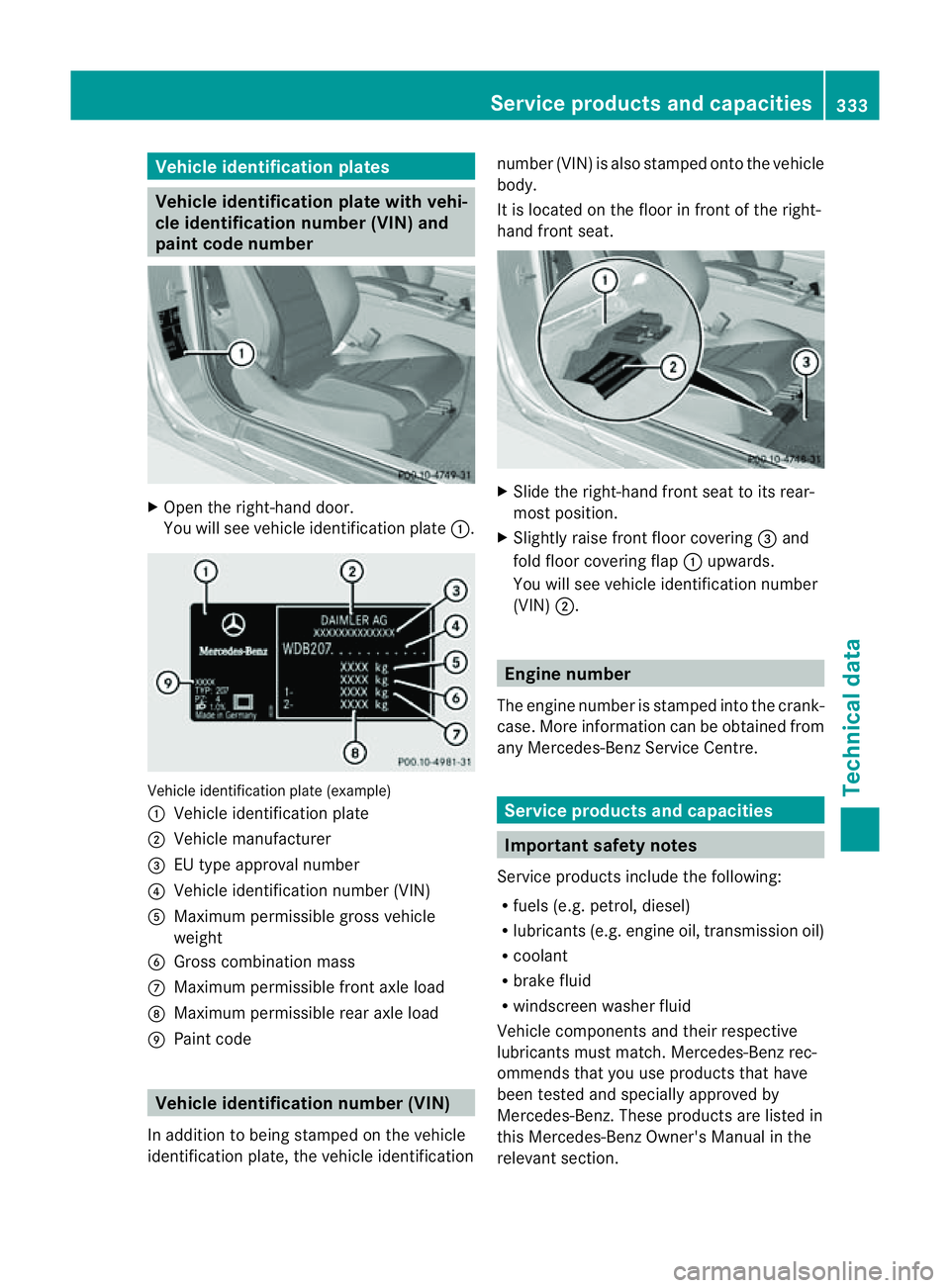 MERCEDES-BENZ E-CLASS COUPE 2011 Owners Manual Vehicl
eidentificatio nplates Vehicl
eidentificatio nplate with vehi-
cl ei dentificatio nnumber (VIN) and
pain tcode number X
Open th eright-han ddoor.
You will see vehicle identification plate :.Veh MERCEDES-BENZ E-CLASS COUPE 2011 Owners Manual Vehicl
eidentificatio nplates Vehicl
eidentificatio nplate with vehi-
cl ei dentificatio nnumber (VIN) and
pain tcode number X
Open th eright-han ddoor.
You will see vehicle identification plate :.Veh