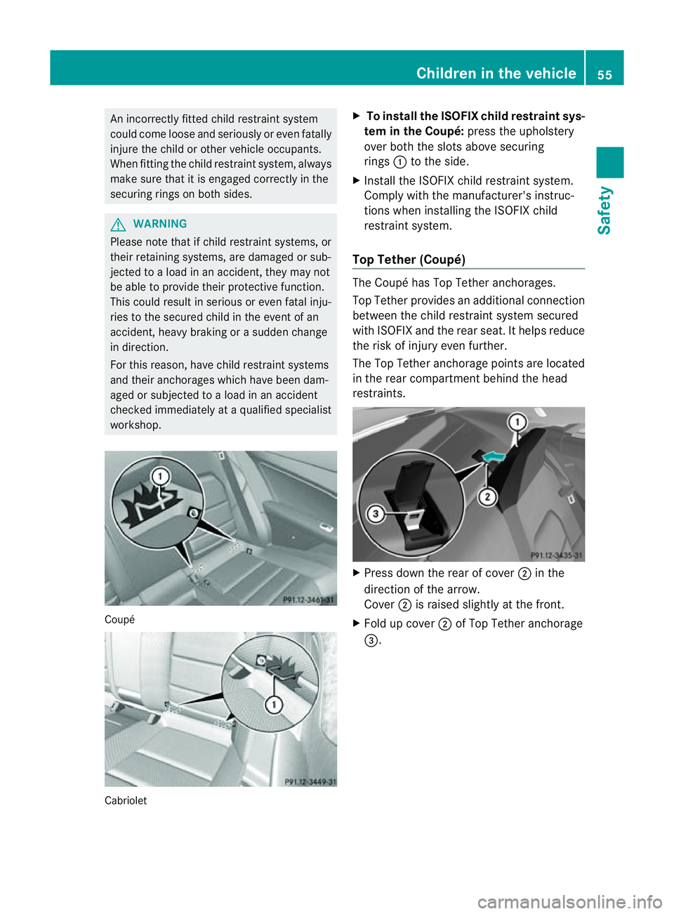 MERCEDES-BENZ E-CLASS COUPE 2011 Workshop Manual An incorrectly fitte
dchild restraint system
could come loose and seriously or eve nfatally
injure th echild or other vehicle occupants.
When fittin gthe child restraint system, always
mak esure that MERCEDES-BENZ E-CLASS COUPE 2011 Workshop Manual An incorrectly fitte
dchild restraint system
could come loose and seriously or eve nfatally
injure th echild or other vehicle occupants.
When fittin gthe child restraint system, always
mak esure that
