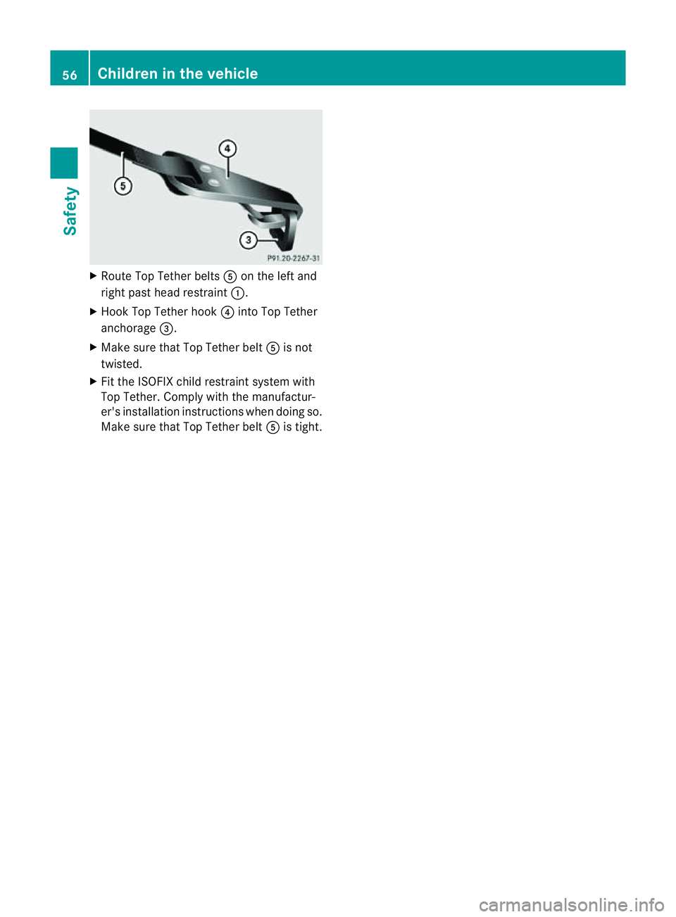 MERCEDES-BENZ E-CLASS COUPE 2011 Workshop Manual X
Rout eTop Tether belts Aon th elefta nd
right past head restraint :.
X Hook Top Tether hook ?into Top Tether
anchorage =.
X Mak esuret hatT op Tether belt Ais not
twisted.
X Fit th eISOFI Xchild res MERCEDES-BENZ E-CLASS COUPE 2011 Workshop Manual X
Rout eTop Tether belts Aon th elefta nd
right past head restraint :.
X Hook Top Tether hook ?into Top Tether
anchorage =.
X Mak esuret hatT op Tether belt Ais not
twisted.
X Fit th eISOFI Xchild res
