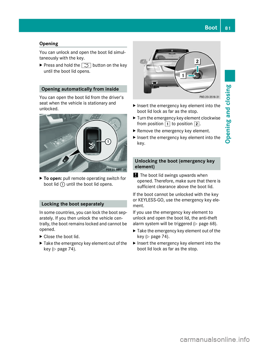 MERCEDES-BENZ E-CLASS COUPE 2011 Manual Online Opening
You can unlock and open the boot lid simul-
taneously with the key.
X Press and hold the Fbutton on the key
until the boot lid opens. Opening automatically from inside
You can open the boot li