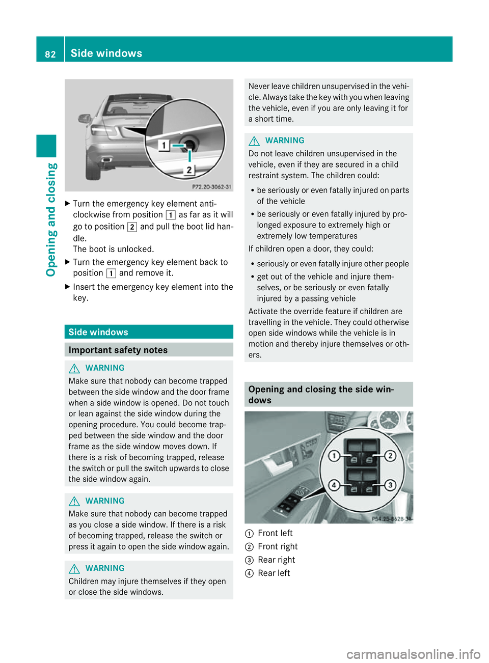 MERCEDES-BENZ E-CLASS COUPE 2011 Manual Online X
Turn the emergenc ykey element anti-
clockwise from position 1as far as it will
go to position 2and pull the boot lid han-
dle.
The boot is unlocked.
X Turn the emergenc ykey element back to
positio