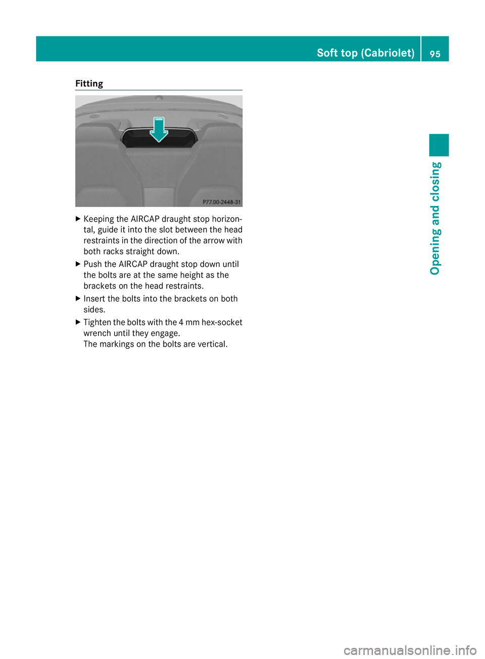 MERCEDES-BENZ E-CLASS COUPE 2011  Owners Manual Fitting
X
Keepin gthe AIRCAP draught stop horizon-
tal ,guide it int othe slot between th ehead
restraint sinthedirection of th earrow with
bot hracks straight down.
X Push th eAIRCAP draught stop dow