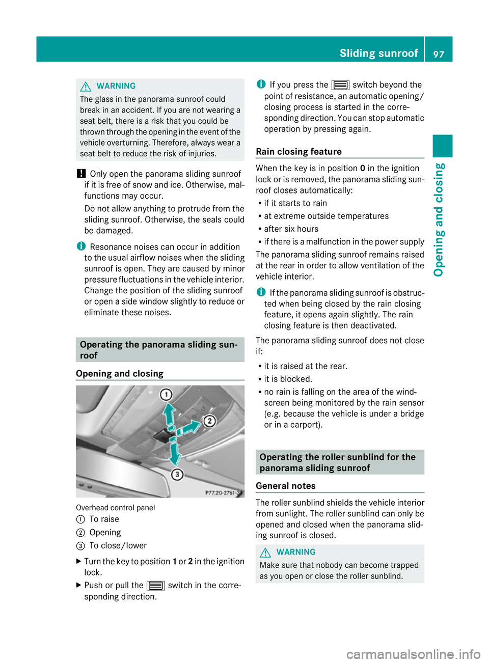 MERCEDES-BENZ E-CLASS COUPE 2011  Owners Manual G
WARNING
The glass in the panorama sunroof could
brea kinana ccident. If yo uare not wearing a
sea tbelt, there is arisk that you could be
thrown through the opening in the event of the
vehicle overt