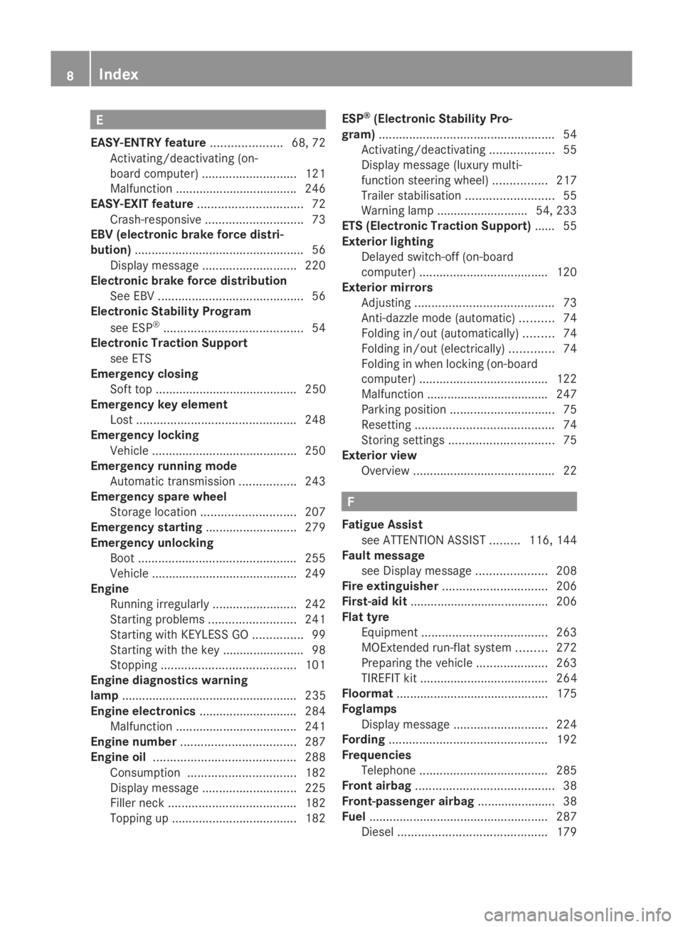 MERCEDES-BENZ E-CLASS COUPE 2009 User Guide E
EASY-ENTR Yfeature ..................... 68, 72
Activating/deactivating (on-
board computer) ............................ 121
Malfunction ................................... .246
EASY-EXIT feature .