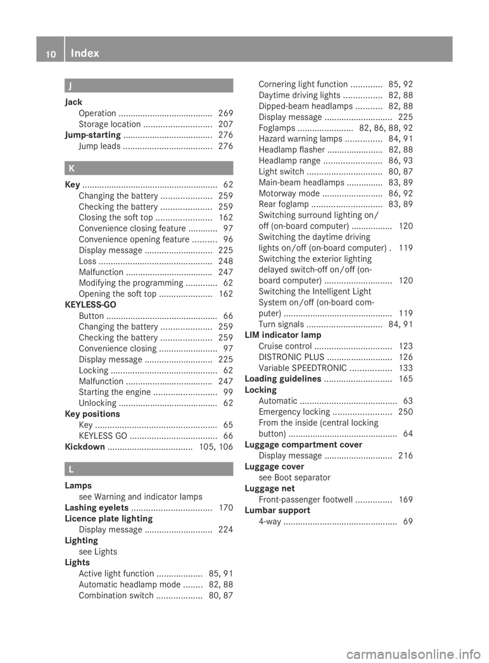 MERCEDES-BENZ E-CLASS COUPE 2009 User Guide J
Jack Operation ....................................... 269
Storage location ............................ 207
Jump-starting ..................................... 276
Jump leads ......................