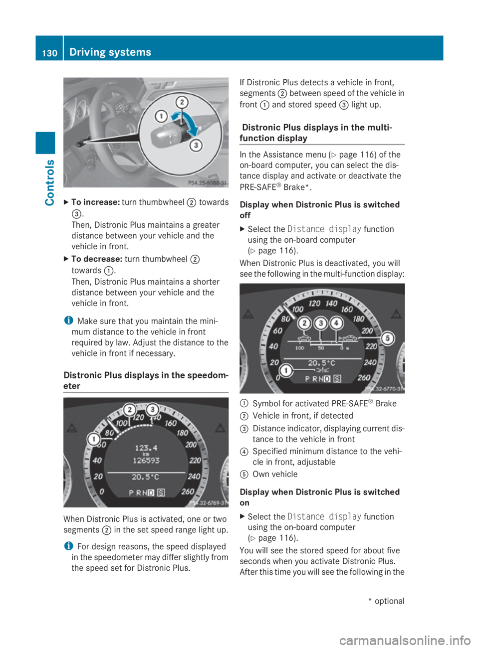 MERCEDES-BENZ E-CLASS COUPE 2009  Owners Manual X
To increase: turnthumbwheel 0047towards
008A.
Then, Distroni cPlusm aintains agreater
distance between your vehicl eand the
vehicl einfront.
X To decrease: turnthumbwheel 0047
towards 0046.
Then, Di