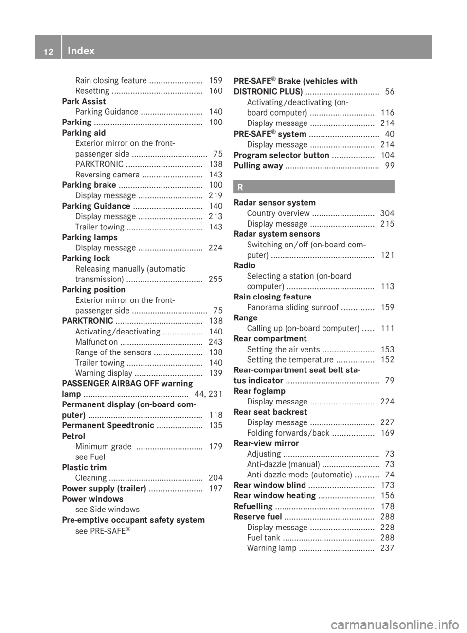 MERCEDES-BENZ E-CLASS COUPE 2009 User Guide Rain closin
gfeature ....................... 159
Resetting ....................................... 160
Park Assist
Parking Guidance ........................... 140
Parking ............................