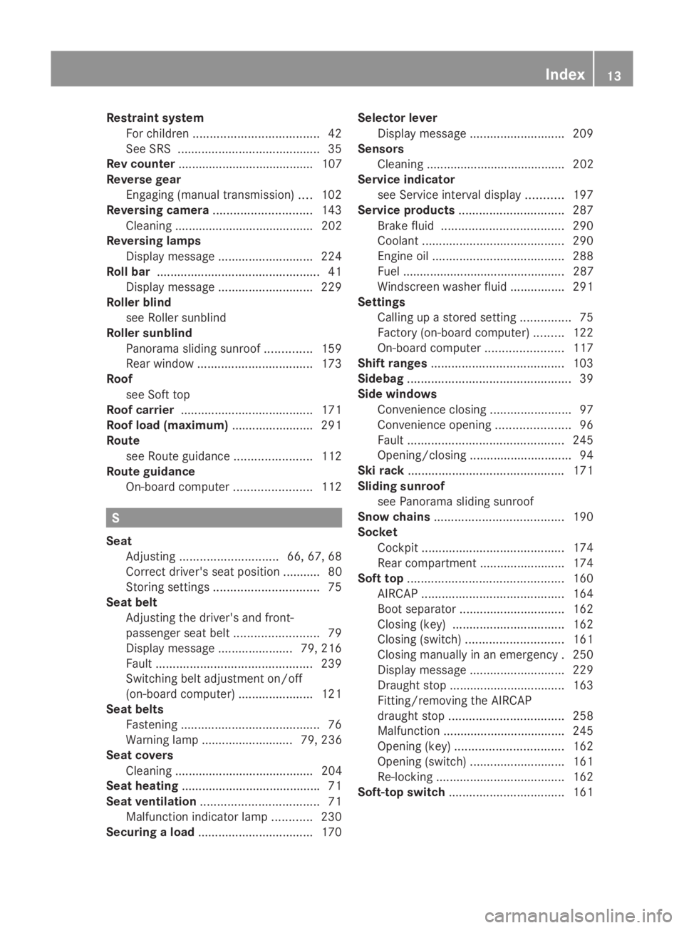 MERCEDES-BENZ E-CLASS COUPE 2009 User Guide Restraint system
For childre n..................................... 42
See SRS .......................................... 35
Rev counter ........................................ 107
Reverse gear Engag