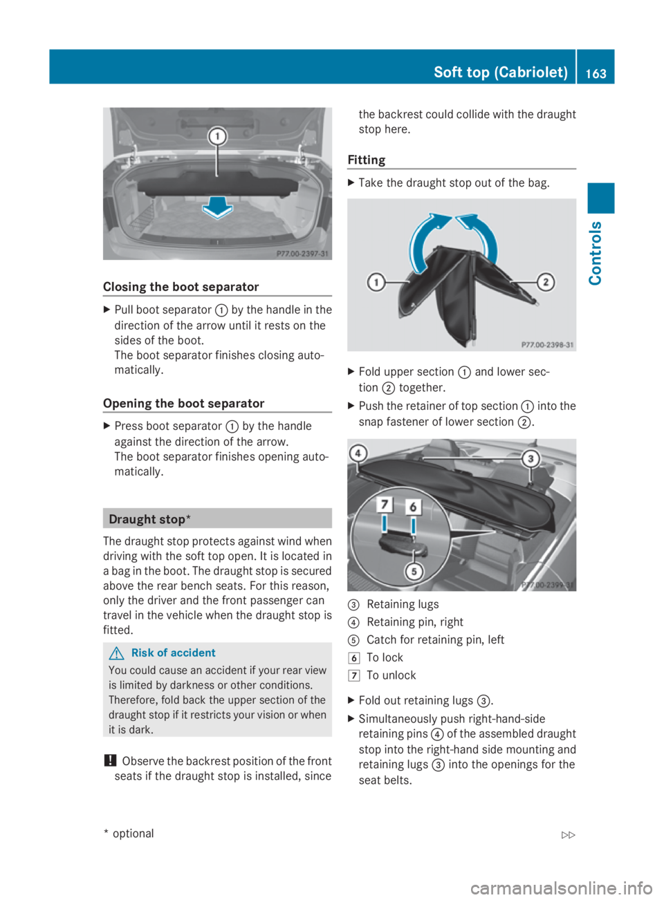 MERCEDES-BENZ E-CLASS COUPE 2009  Owners Manual Closing th
eboot separator X
Pull boot separator 0046by th ehandle in the
direction of th earrow until it rests on the
sides of th eboot.
The boot separato rfinishe sclosin gauto-
matically.
Opening t