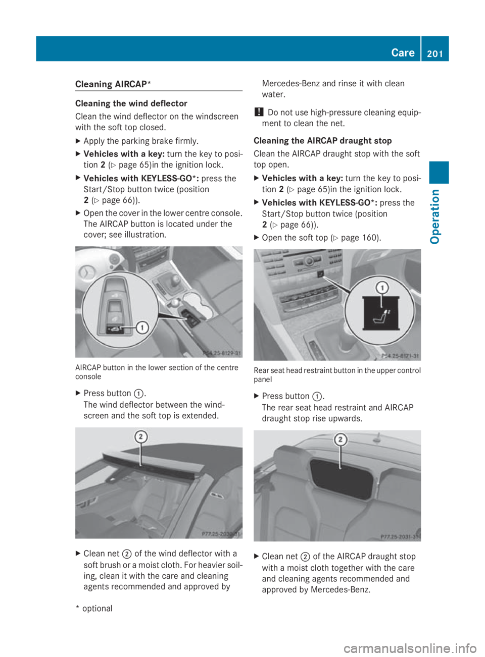 MERCEDES-BENZ E-CLASS COUPE 2009 Owners Manual Cleaning AIRCAP*
Cleaning th
ewind deflector
Clean th ewind deflecto ronthewindscreen
wit hthe softtop closed.
X Apply th eparking brak efirmly.
X Vehicles with akey: turnthe keyt op osi-
tion 2(Y pag MERCEDES-BENZ E-CLASS COUPE 2009 Owners Manual Cleaning AIRCAP*
Cleaning th
ewind deflector
Clean th ewind deflecto ronthewindscreen
wit hthe softtop closed.
X Apply th eparking brak efirmly.
X Vehicles with akey: turnthe keyt op osi-
tion 2(Y pag