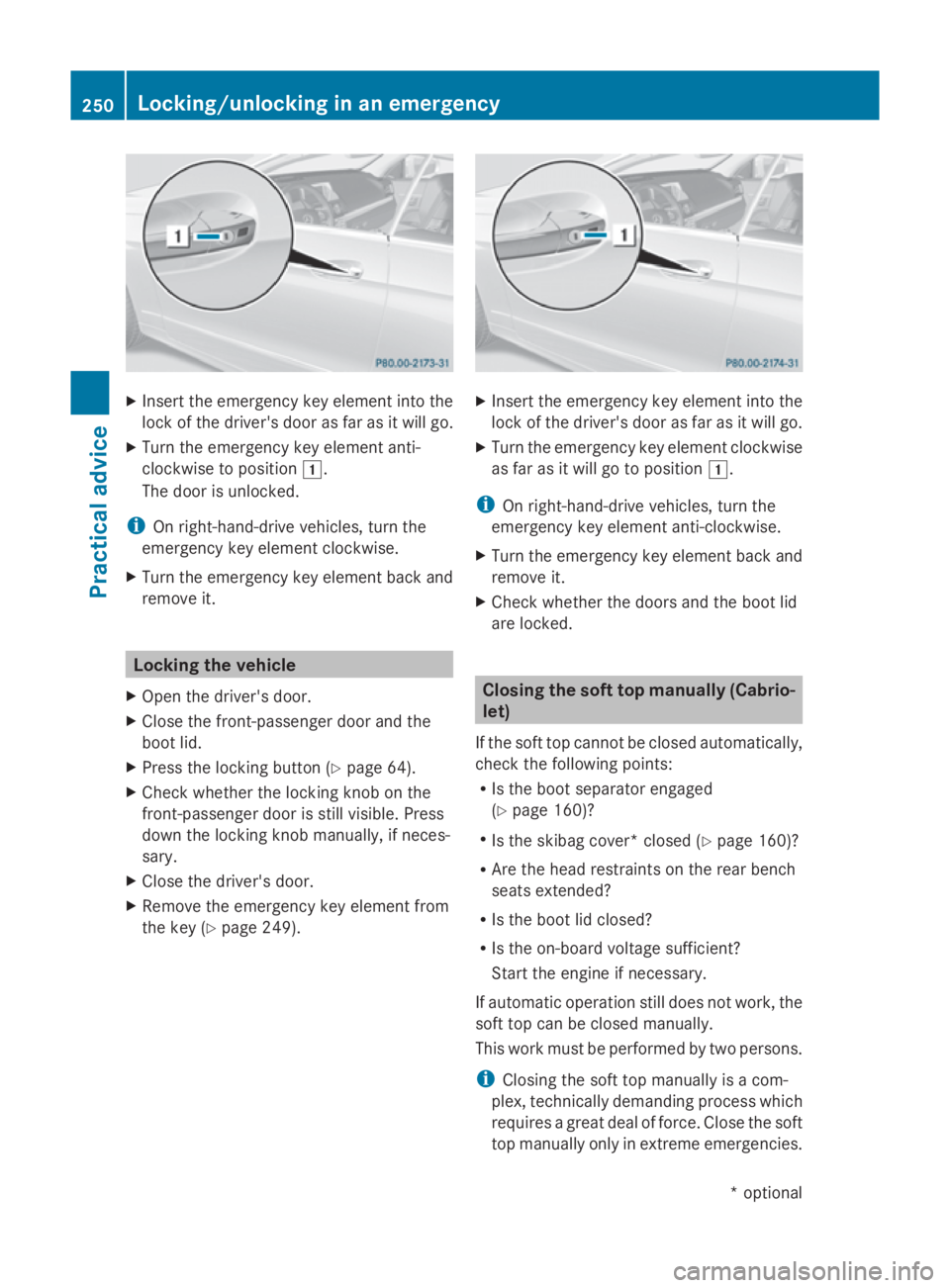 MERCEDES-BENZ E-CLASS COUPE 2009  Owners Manual X
Insert the emergency key element into the
lock of the driver's door as far as it willg o.
X Turn the emergency key element anti-
clockwise to position 004A.
The door is unlocked.
i On right-hand