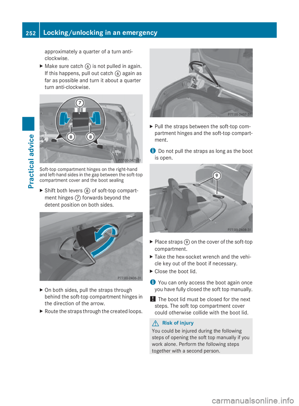 MERCEDES-BENZ E-CLASS COUPE 2009  Owners Manual approximately
aquarter of aturna nti-
clockwise.
X Mak esure catch 0087is no tpulled in again.
If this happens ,pull out catch 0087again as
far as possible and tur nitabout aquarter
tur na nti-clockwi