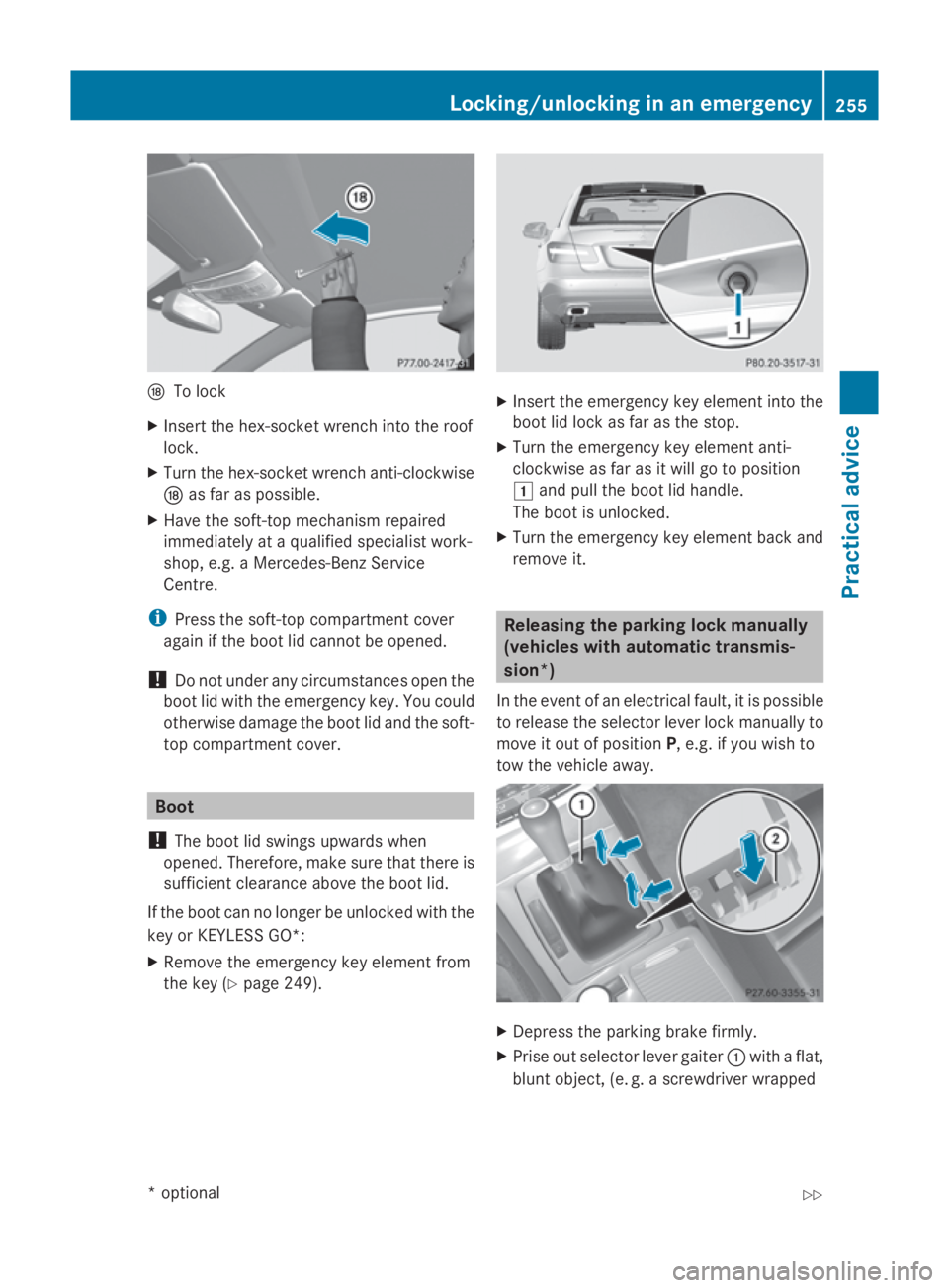 MERCEDES-BENZ E-CLASS COUPE 2009  Owners Manual 0079
To lock
X Insert the hex-socket wrench into the roof
lock.
X Turn the hex-socket wrench anti-clockwise
0079 as far as possible.
X Have the soft-top mechanism repaired
immediately at aqualified sp