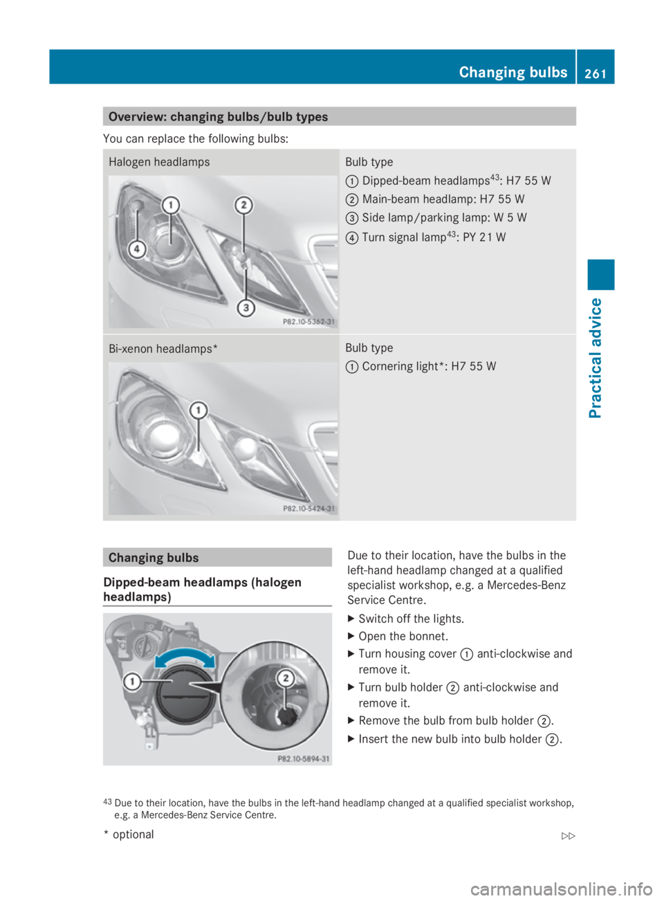 MERCEDES-BENZ E-CLASS COUPE 2009  Owners Manual Overview: changing bulbs/bulb types
You can replace the following bulbs: Halogen headlamps Bulb type
0046
Dipped-beam headlamps 43
:H755W
0047Main-beam headlamp: H7 55 W
008A Side lamp/parkin glamp: W