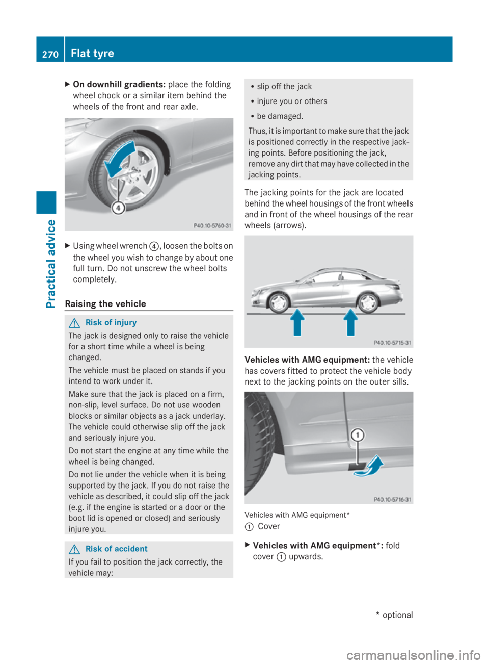 MERCEDES-BENZ E-CLASS COUPE 2009  Owners Manual X
On downhill gradients: place the folding
wheel choc korasimilar item behind the
wheels of the fron tand rear axle. X
Using wheel wrench 0088,loosen the bolts on
the wheel you wish to change by about
