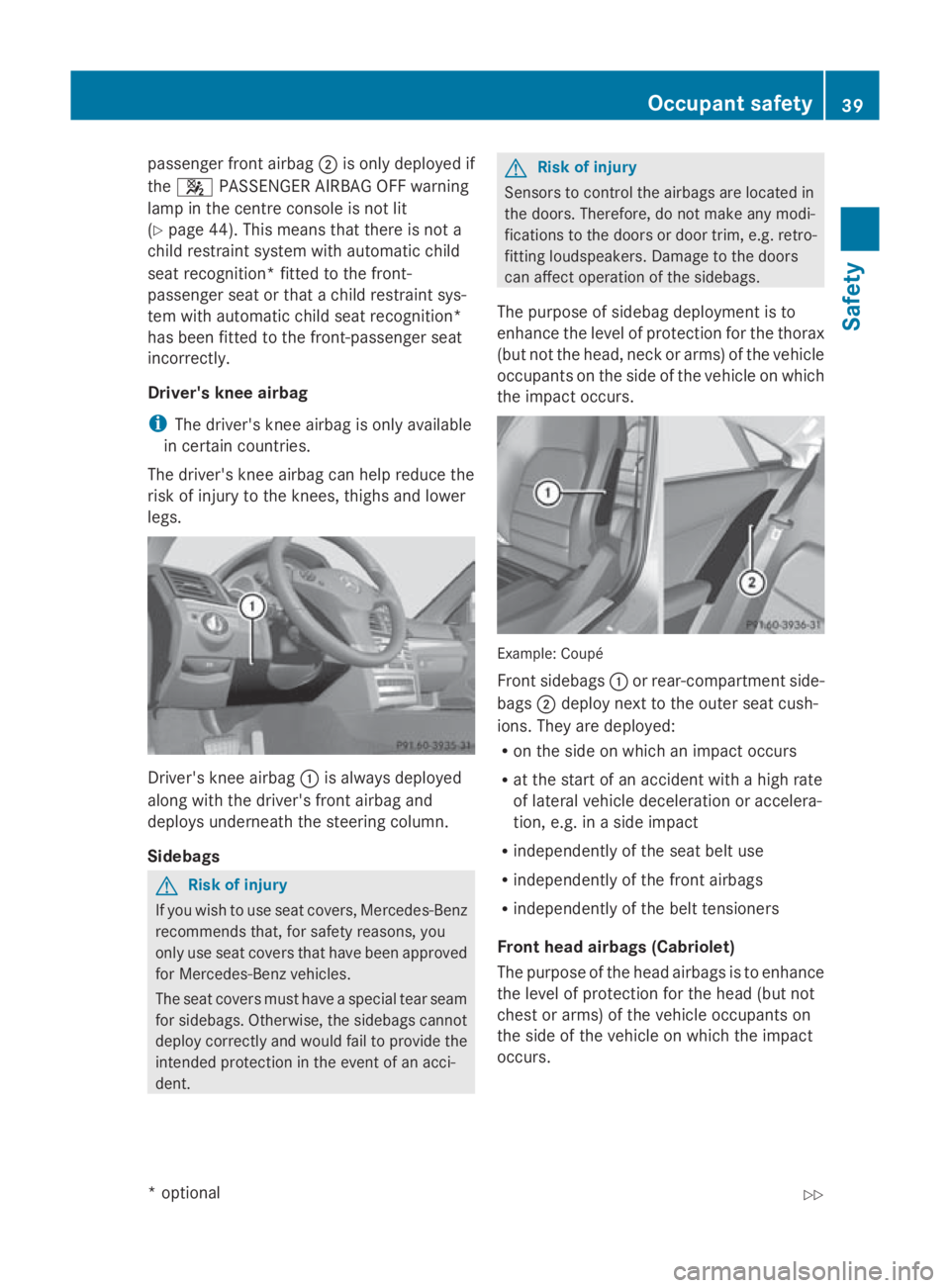 MERCEDES-BENZ E-CLASS COUPE 2009 Service Manual passenger fron
tairbag 0047is only deployed if
the 007F PASSENGER AIRBAG OFF warning
lamp in the centre console is not lit
(Y page 44). This means that ther eisnot a
child restraint system with automa