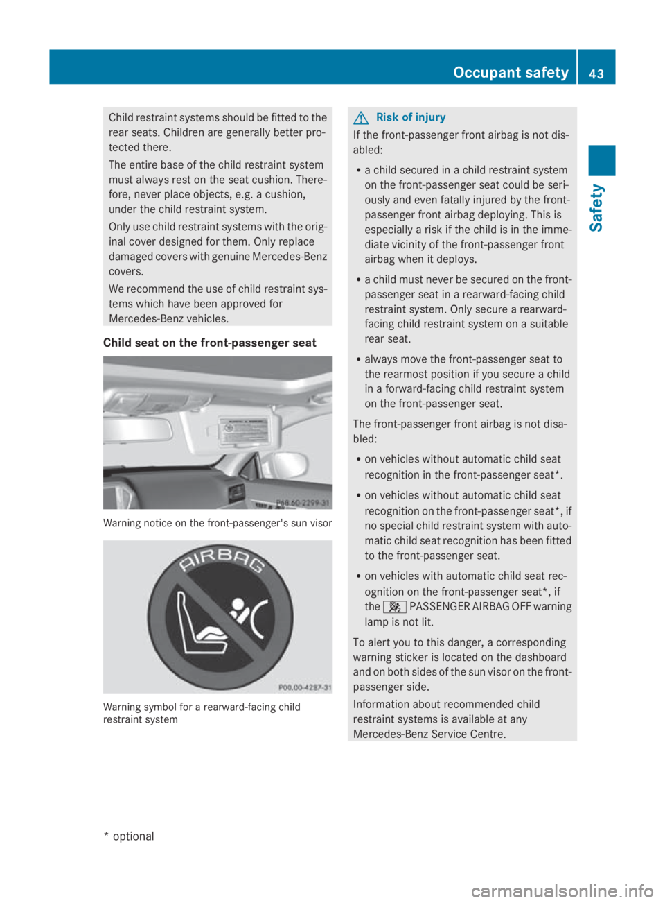 MERCEDES-BENZ E-CLASS COUPE 2009 Service Manual Child restraint systems should be fitte
dtothe
rear seats. Children are generall ybette rpro-
tected there.
The entir ebase of th echild restraint system
must always res tontheseat cushion .There-
for