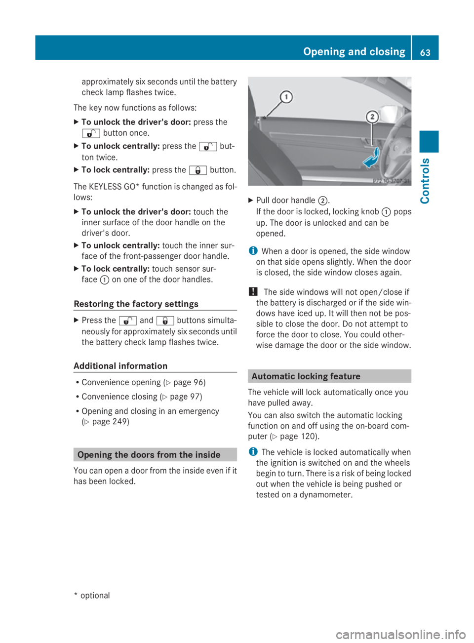 MERCEDES-BENZ E-CLASS COUPE 2009 Repair Manual approximately six seconds until th
ebattery
check lamp flashes twice.
The ke ynow function sasfollows:
X To unlock th edriver's door: pressthe
0036 buttononce.
X To unlock centrally: pressthe 0036