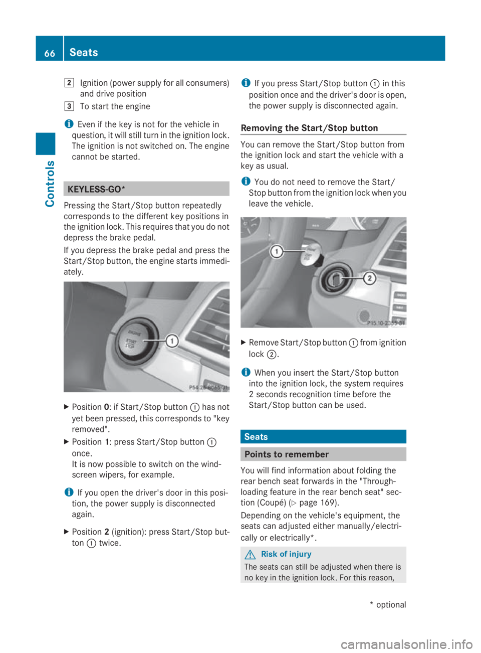 MERCEDES-BENZ E-CLASS COUPE 2009 Repair Manual 004B
Ignition (power supply for all consumers)
and drive position
004C To start the engine
i Even if the key is not for the vehicle in
question, it wills till turn in the ignition lock.
The ignition i